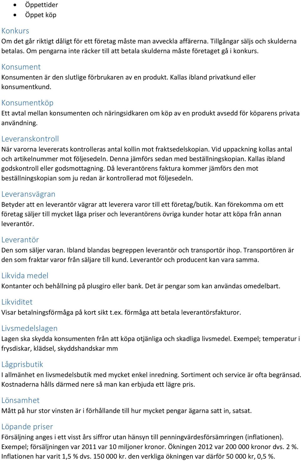 Konsumentköp Ett avtal mellan konsumenten och näringsidkaren om köp av en produkt avsedd för köparens privata användning.