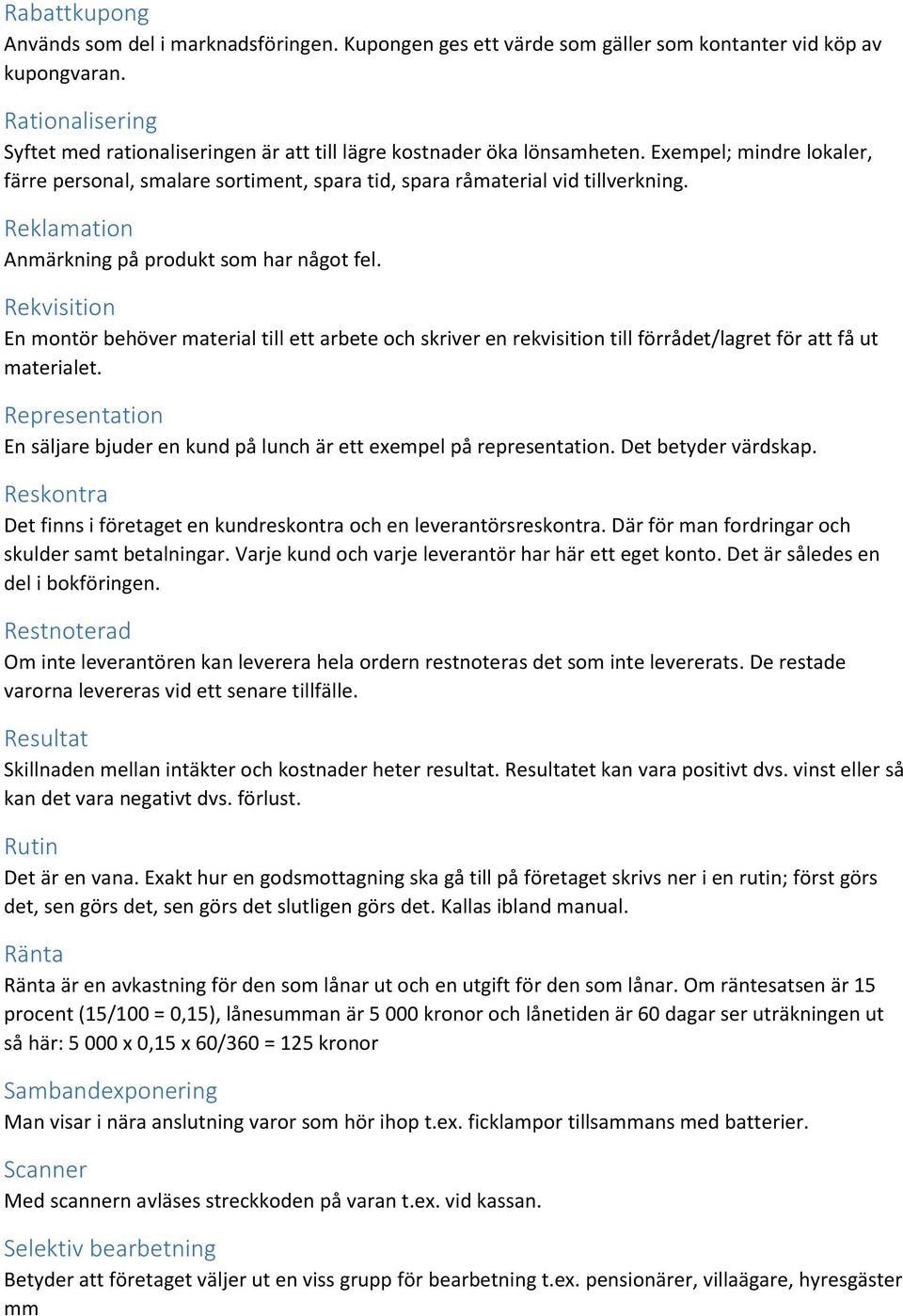 Reklamation Anmärkning på produkt som har något fel. Rekvisition En montör behöver material till ett arbete och skriver en rekvisition till förrådet/lagret för att få ut materialet.