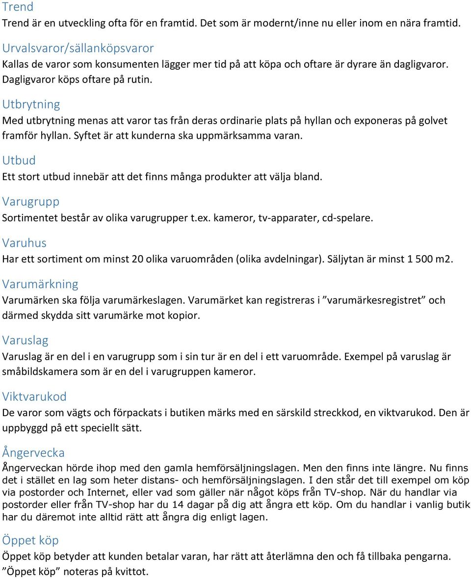 Utbrytning Med utbrytning menas att varor tas från deras ordinarie plats på hyllan och exponeras på golvet framför hyllan. Syftet är att kunderna ska uppmärksamma varan.