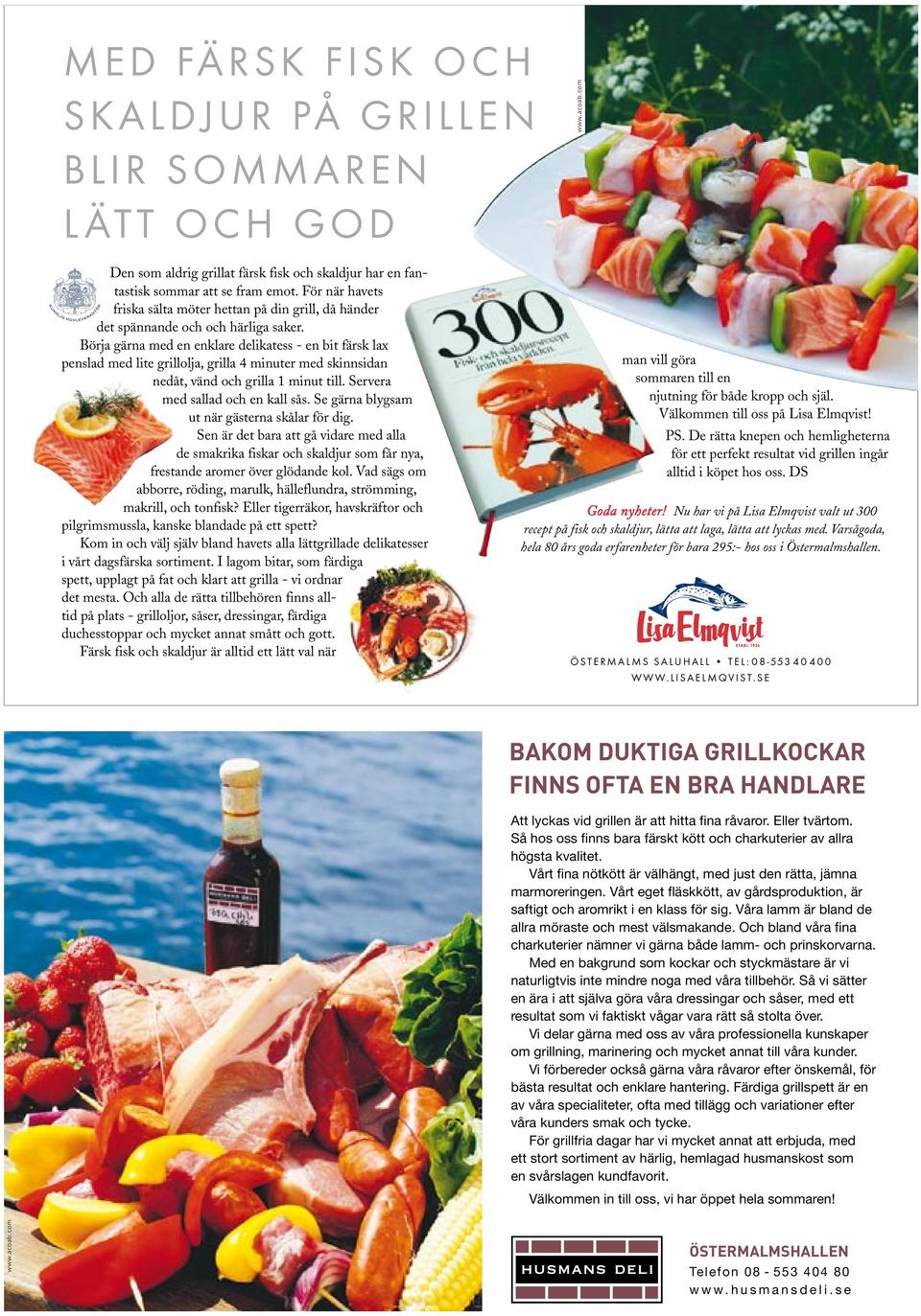 Börja gärna med en enklare delikatess - en bit färsk lax penslad med lite grillolja, grilla 4 minuter med skinnsidan nedåt, vänd och grilla 1 minut till. Servera med sallad och en kall sås.