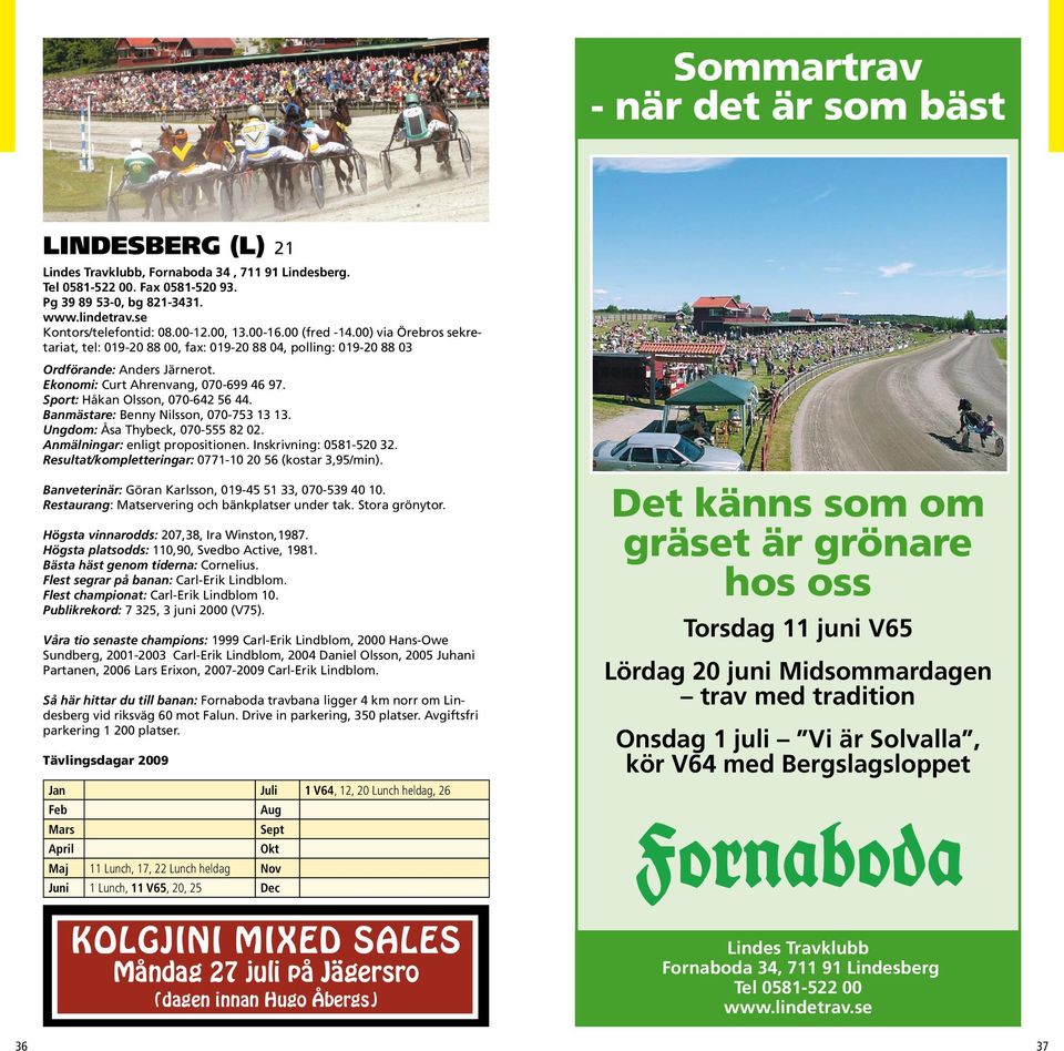 Ekonomi: Curt Ahrenvang, 070-699 46 97. Sport: Håkan Olsson, 070-642 56 44. Banmästare: Benny Nilsson, 070-753 13 13. Ungdom: Åsa Thybeck, 070-555 82 02. Anmälningar: enligt propositionen.