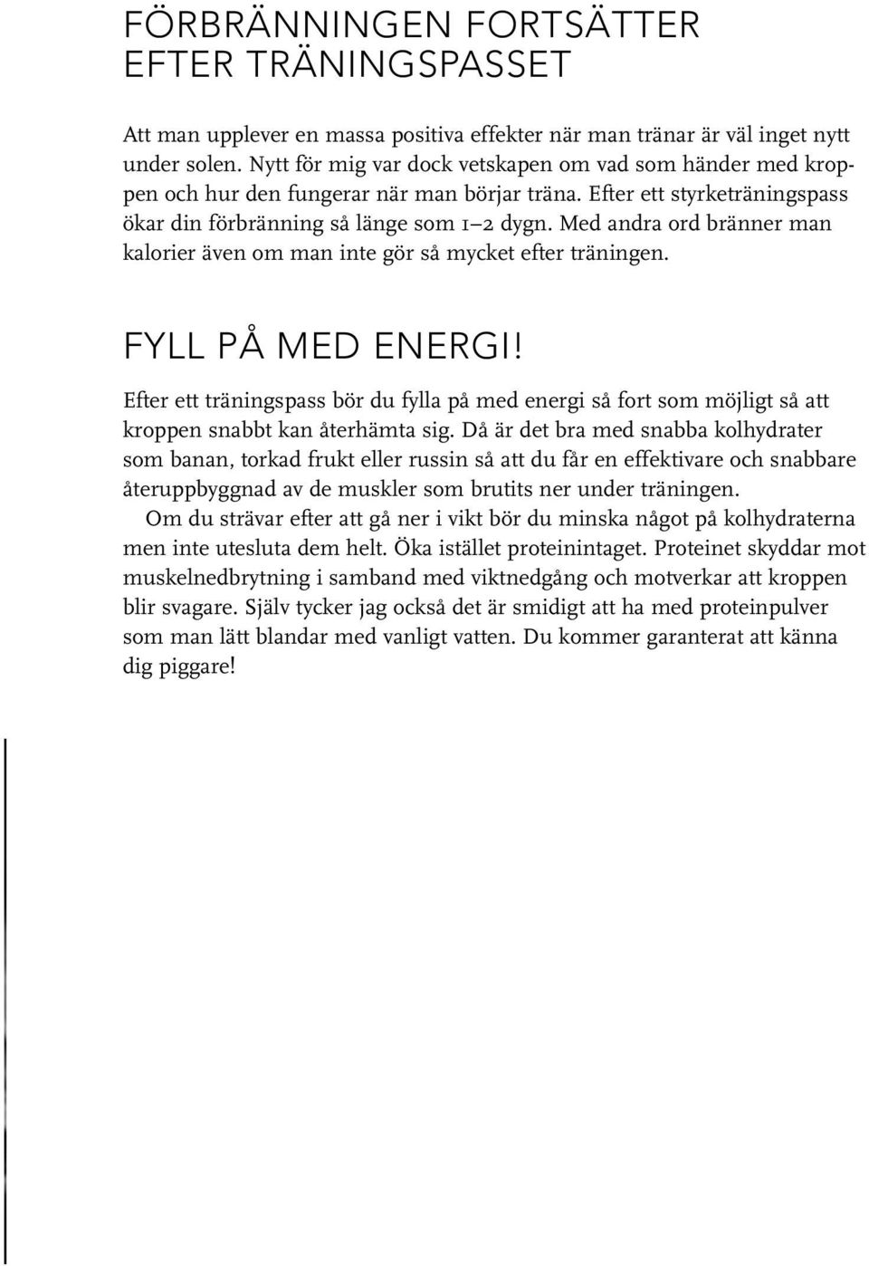 Med andra ord bränner man kalorier även om man inte gör så mycket efter träningen. FYLL PÅ MED ENERGI!