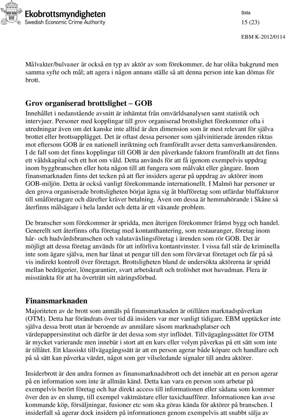 Personer med kopplingar till grov organiserad brottslighet förekommer ofta i utredningar även om det kanske inte alltid är den dimension som är mest relevant för själva brottet eller brottsupplägget.