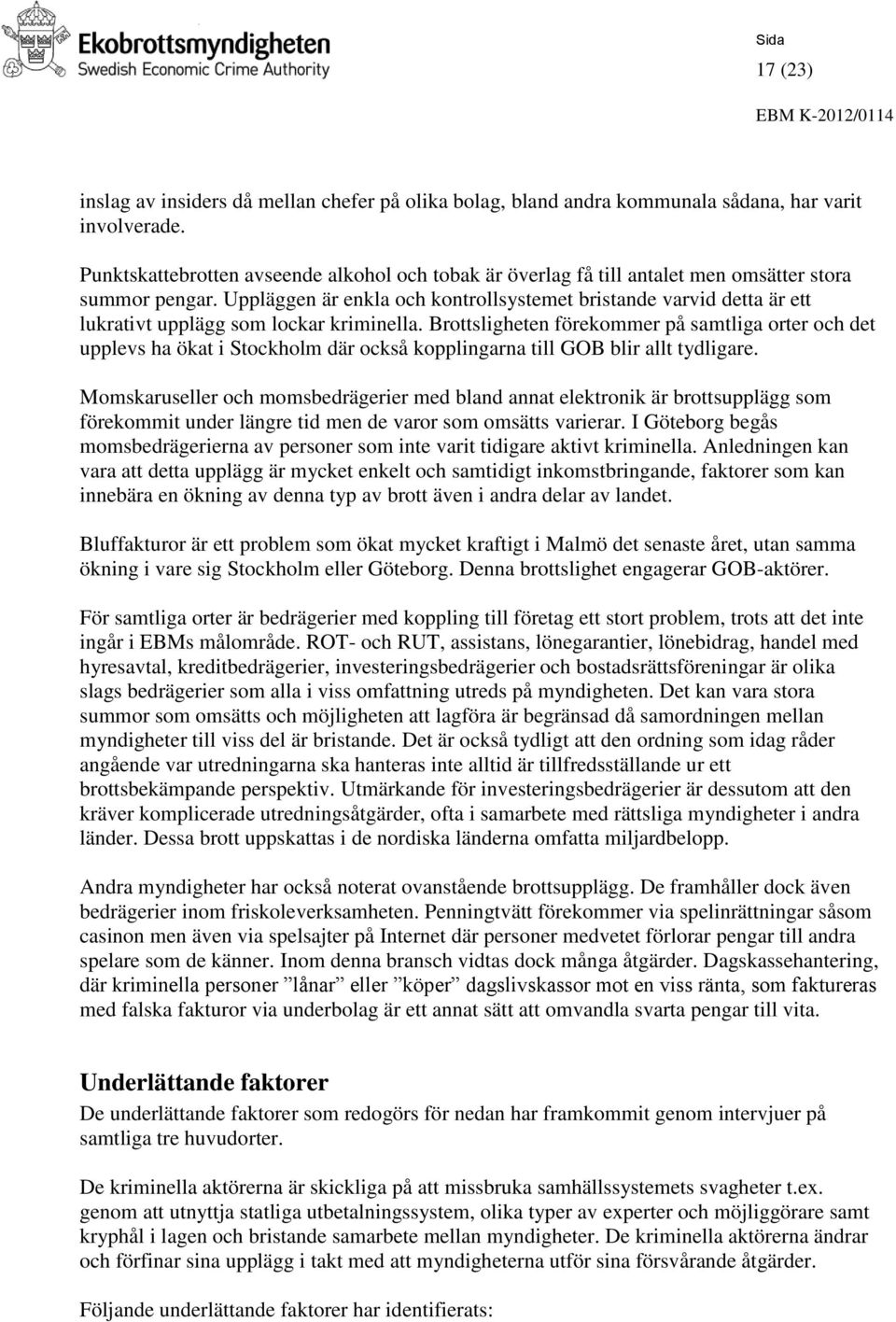 Uppläggen är enkla och kontrollsystemet bristande varvid detta är ett lukrativt upplägg som lockar kriminella.