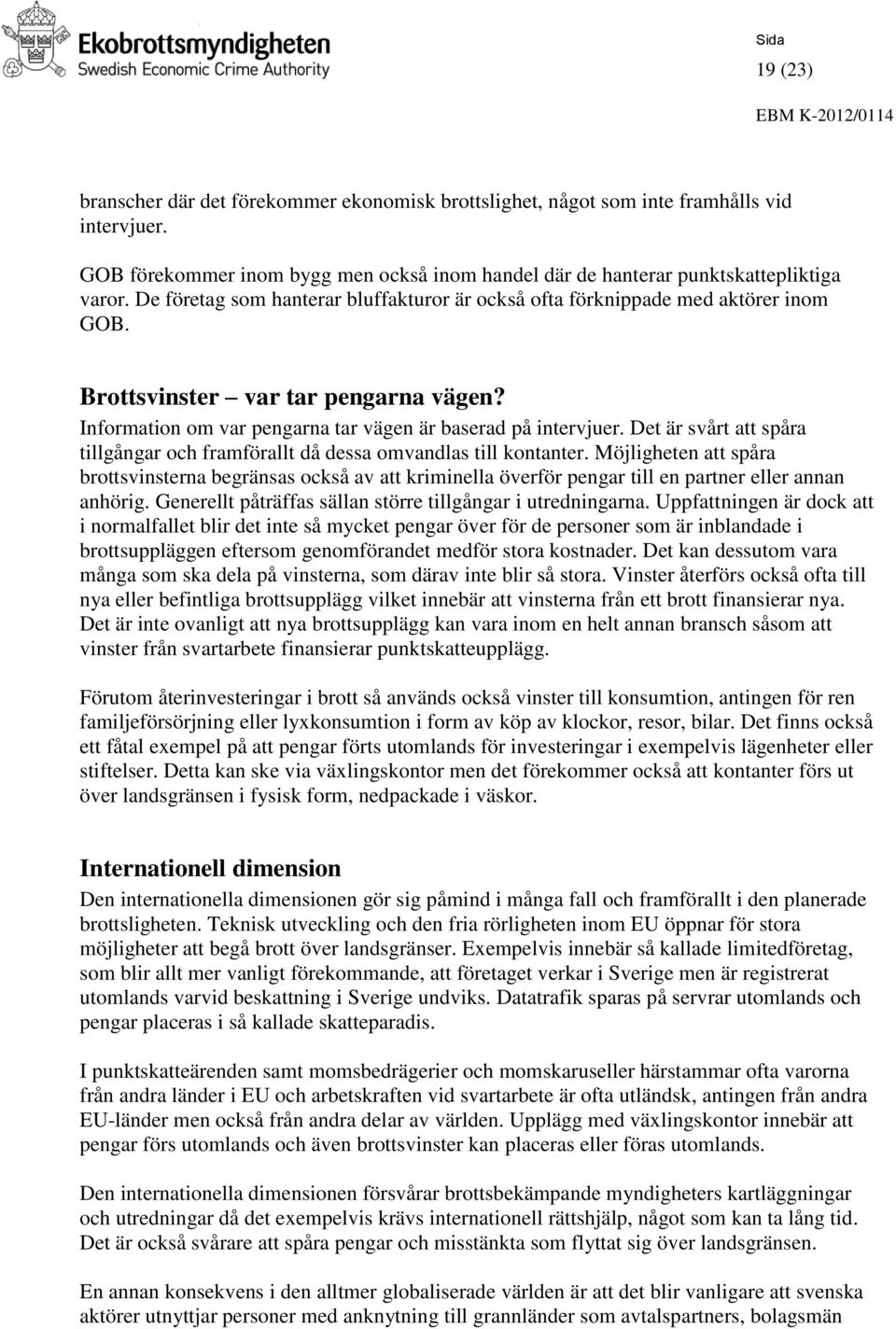 Det är svårt att spåra tillgångar och framförallt då dessa omvandlas till kontanter.