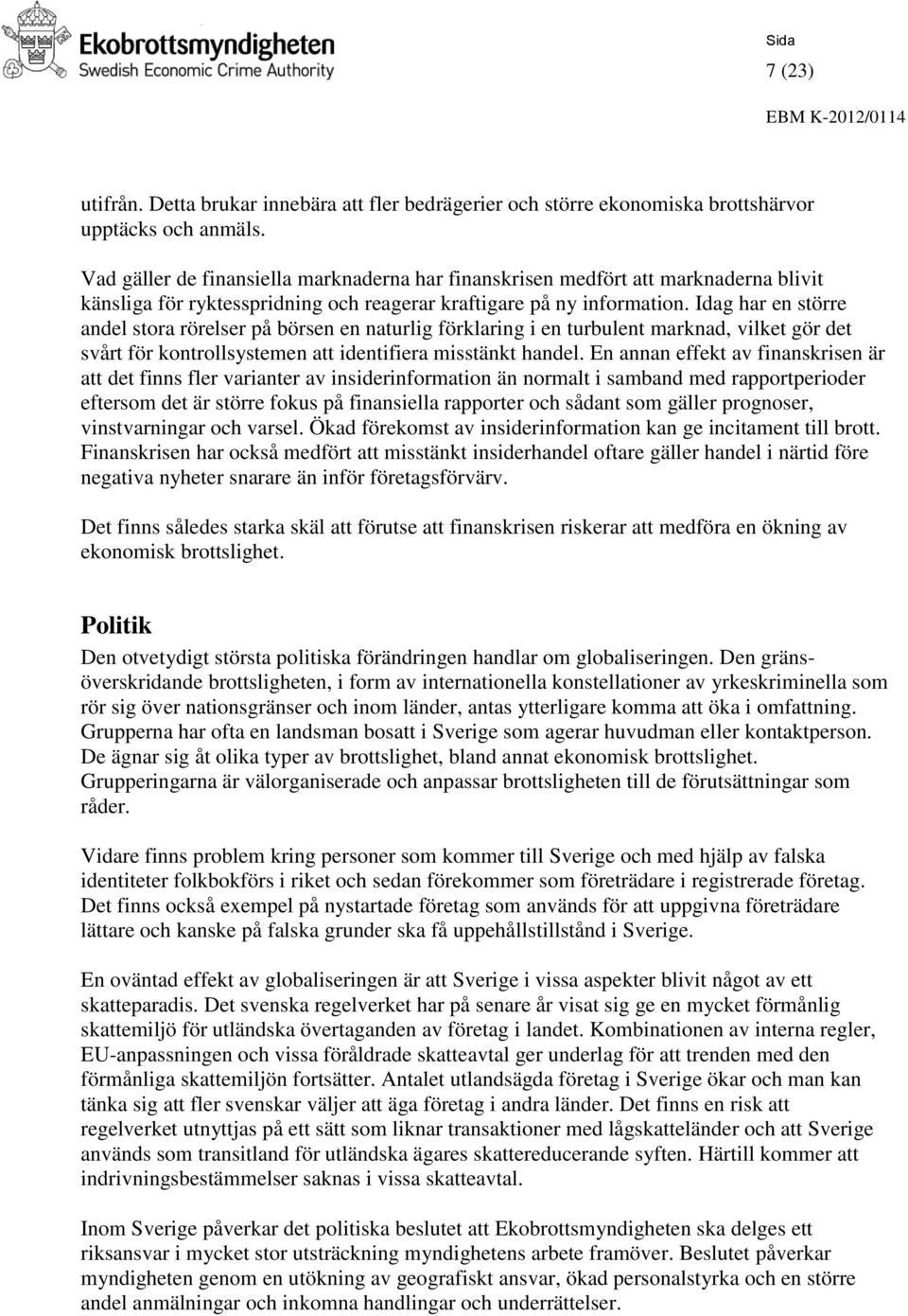 Idag har en större andel stora rörelser på börsen en naturlig förklaring i en turbulent marknad, vilket gör det svårt för kontrollsystemen att identifiera misstänkt handel.