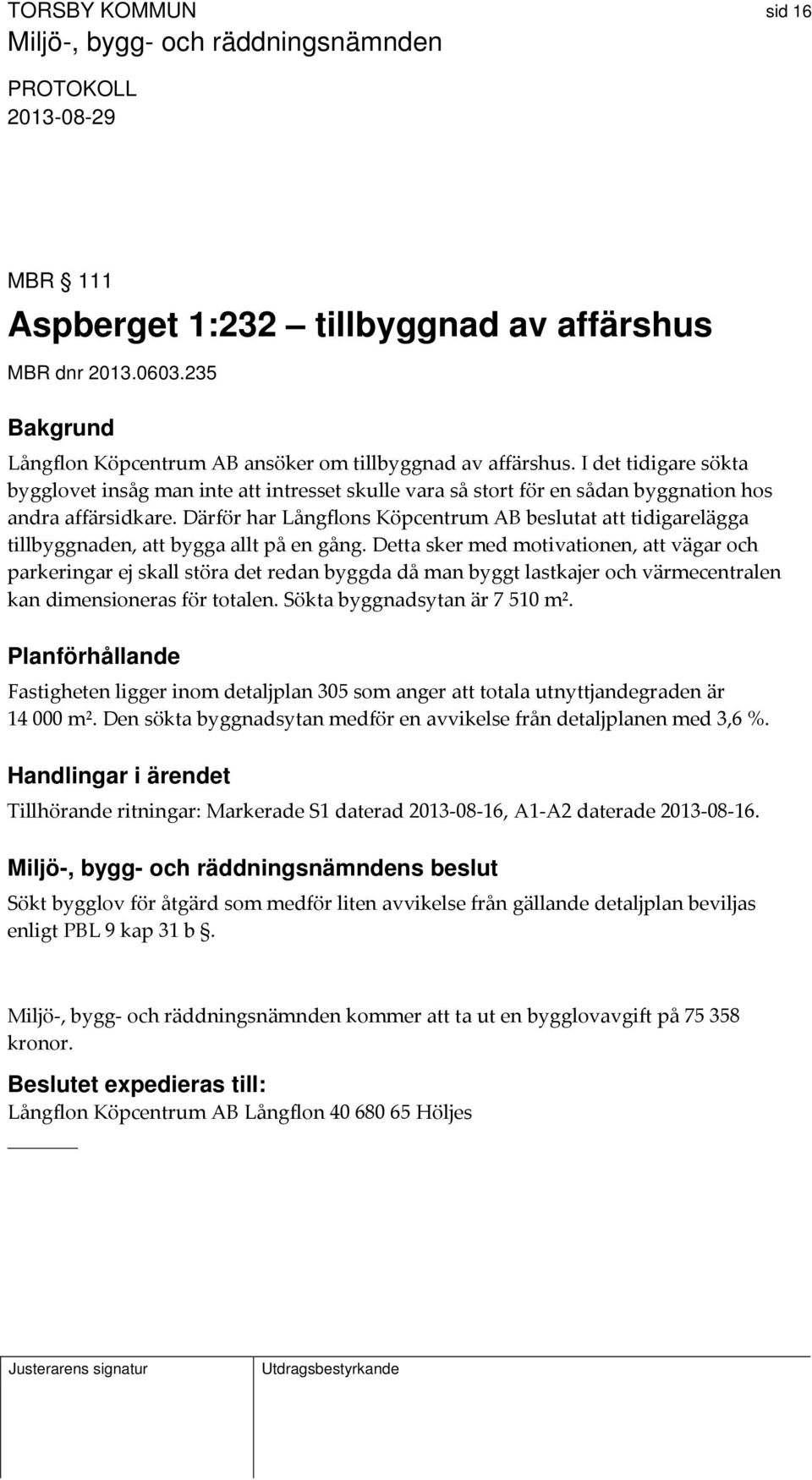 Därför har Långflons Köpcentrum AB beslutat att tidigarelägga tillbyggnaden, att bygga allt på en gång.