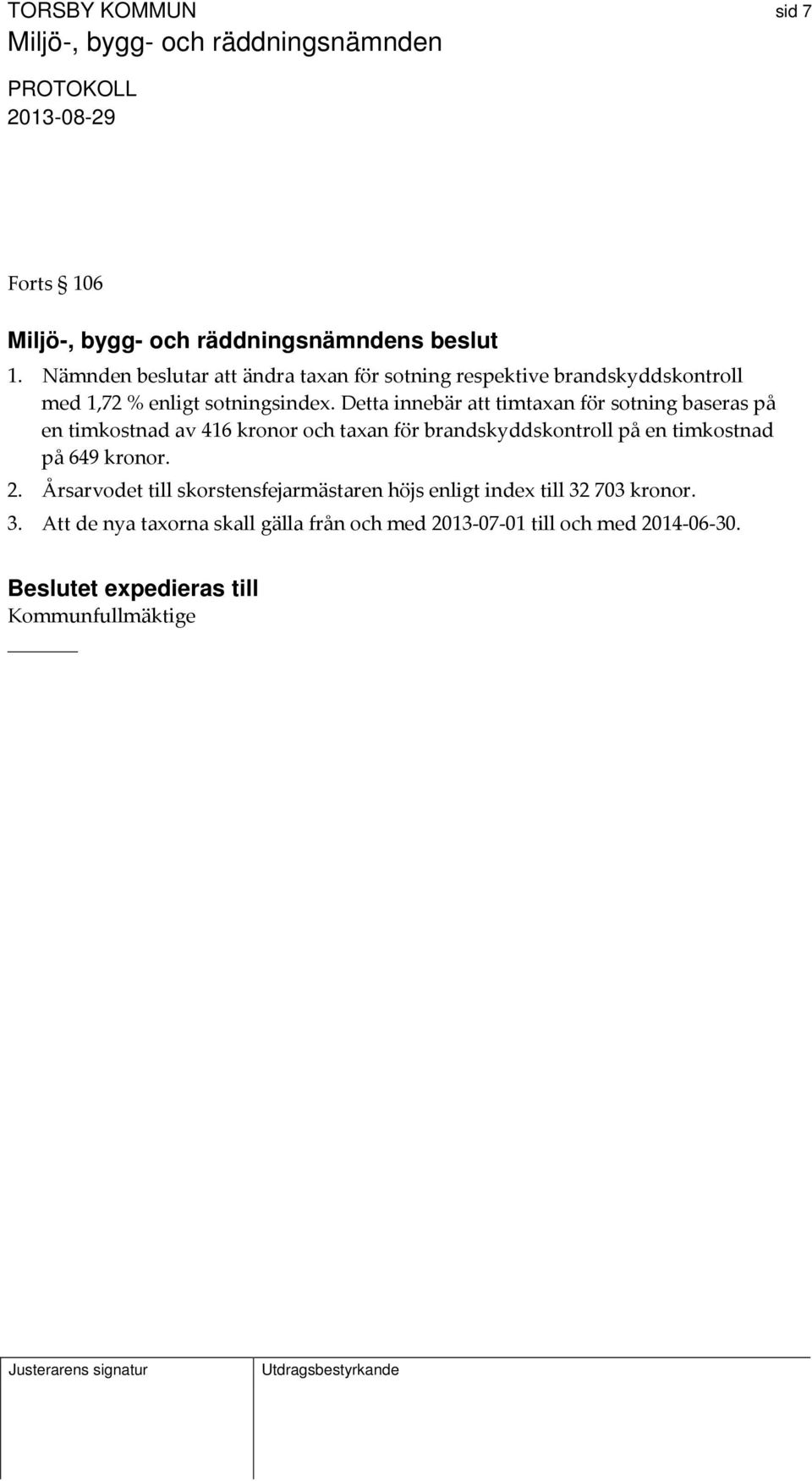 Detta innebär att timtaxan för sotning baseras på en timkostnad av 416 kronor och taxan för brandskyddskontroll på en