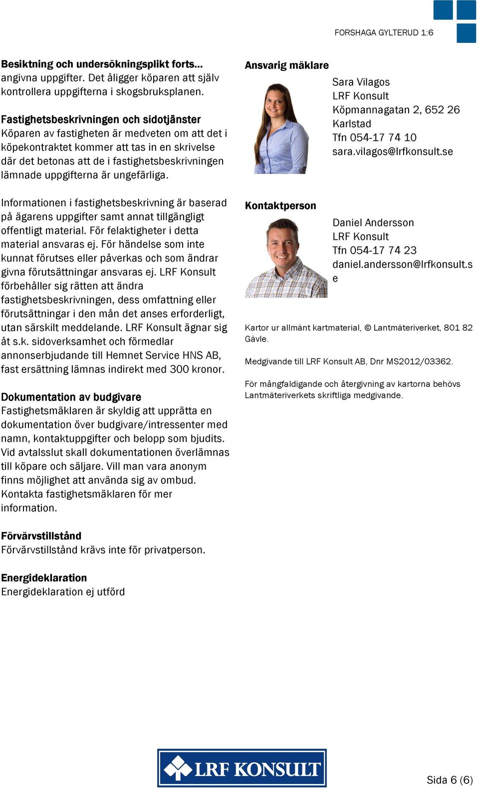 uppgifterna är ungefärliga. Informationen i fastighetsbeskrivning är baserad på ägarens uppgifter samt annat tillgängligt offentligt material. För felaktigheter i detta material ansvaras ej.