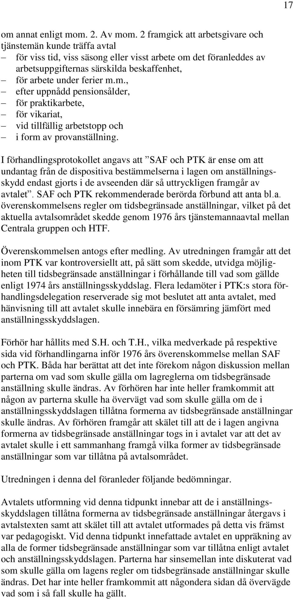 I förhandlingsprotokollet angavs att SAF och PTK är ense om att undantag från de dispositiva bestämmelserna i lagen om anställningsskydd endast gjorts i de avseenden där så uttryckligen framgår av