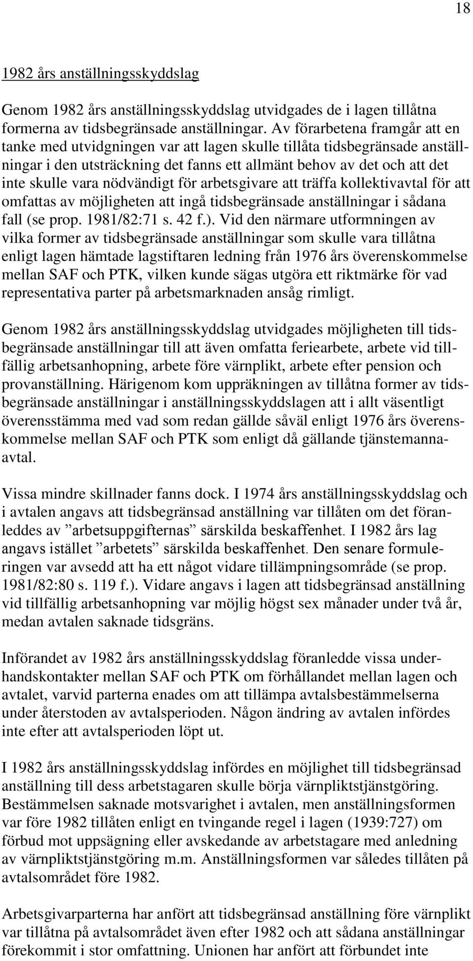 nödvändigt för arbetsgivare att träffa kollektivavtal för att omfattas av möjligheten att ingå tidsbegränsade anställningar i sådana fall (se prop. 1981/82:71 s. 42 f.).