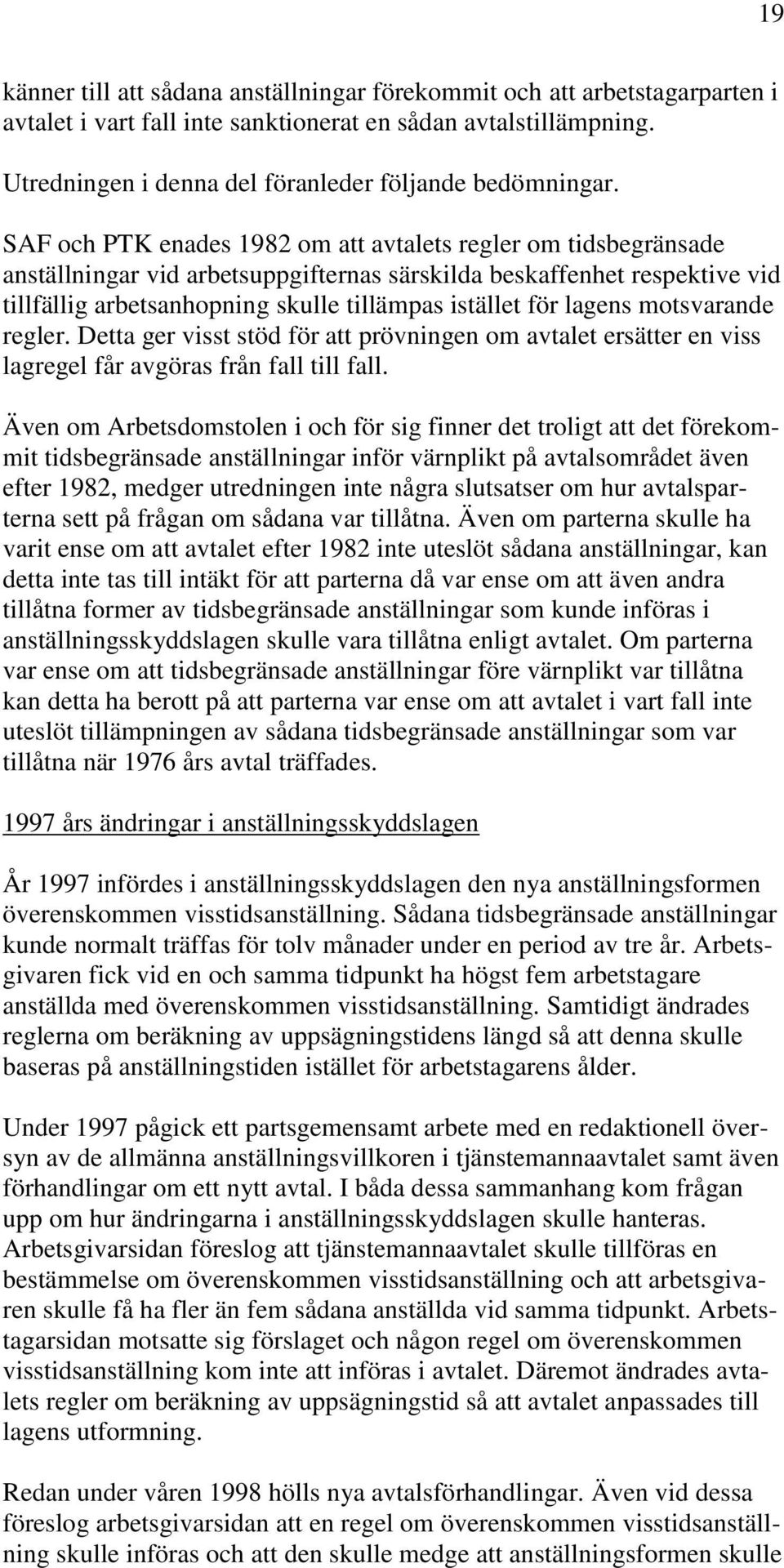 SAF och PTK enades 1982 om att avtalets regler om tidsbegränsade anställningar vid arbetsuppgifternas särskilda beskaffenhet respektive vid tillfällig arbetsanhopning skulle tillämpas istället för