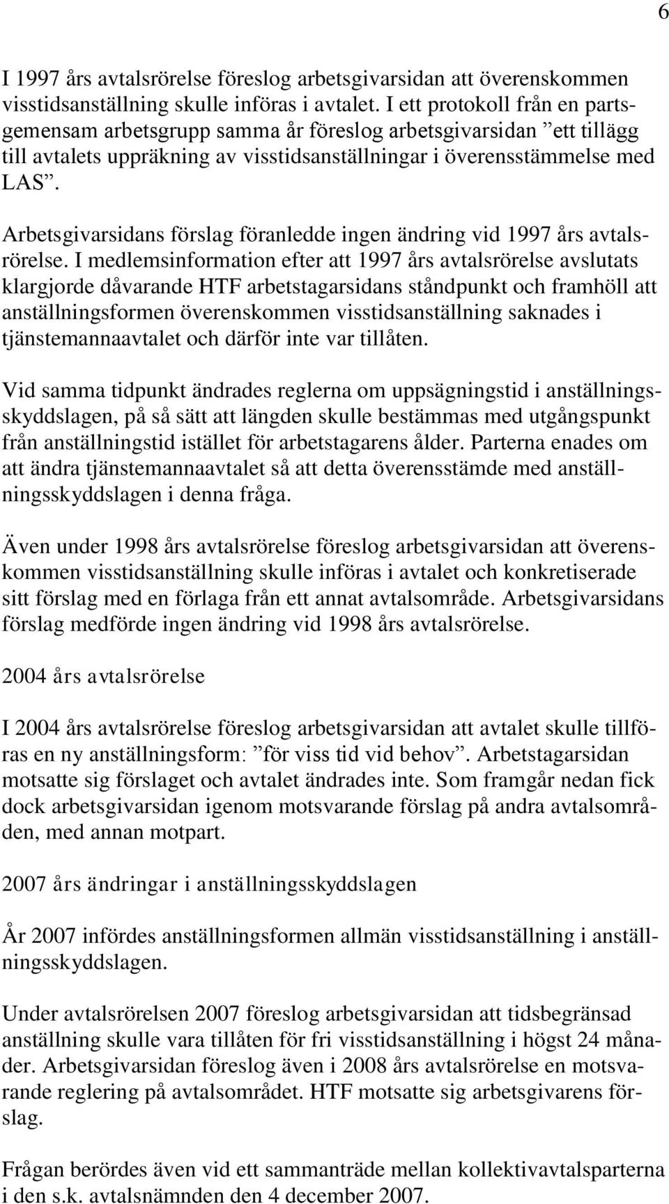 Arbetsgivarsidans förslag föranledde ingen ändring vid 1997 års avtalsrörelse.