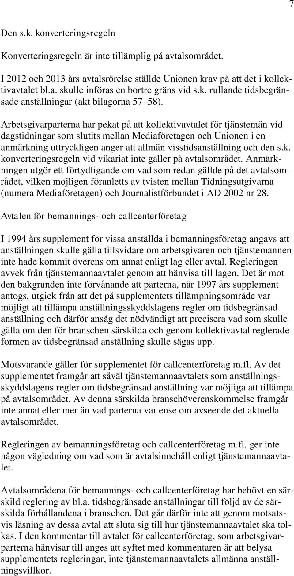 Arbetsgivarparterna har pekat på att kollektivavtalet för tjänstemän vid dagstidningar som slutits mellan Mediaföretagen och Unionen i en anmärkning uttryckligen anger att allmän visstidsanställning