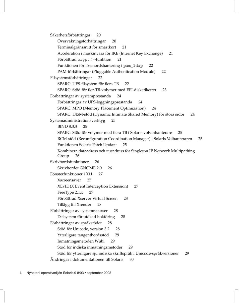 EFI-disketiketter 23 Förbättringar av systemprestanda 24 Förbättringar av UFS-loggningsprestanda 24 SPARC: MPO (Memory Placement Optimization) 24 SPARC: DISM-stöd (Dynamic Intimate Shared Memory) för