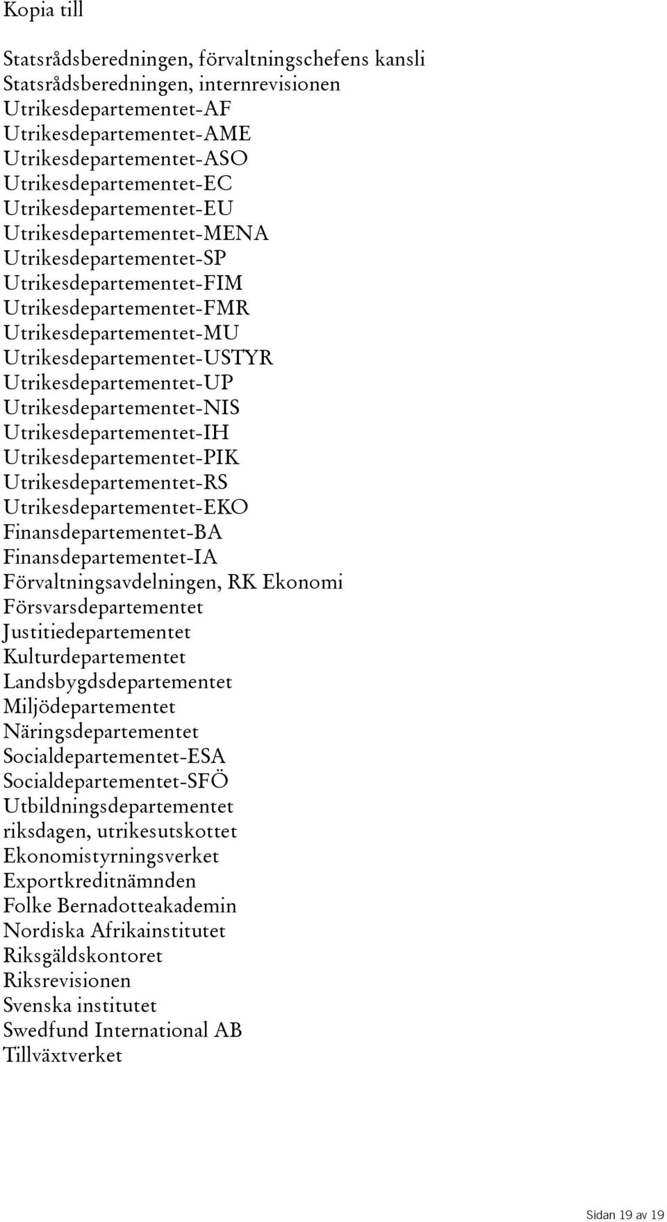 Utrikesdepartementet-NIS Utrikesdepartementet-IH Utrikesdepartementet-PIK Utrikesdepartementet-RS Utrikesdepartementet-EKO Finansdepartementet-BA Finansdepartementet-IA Förvaltningsavdelningen, RK