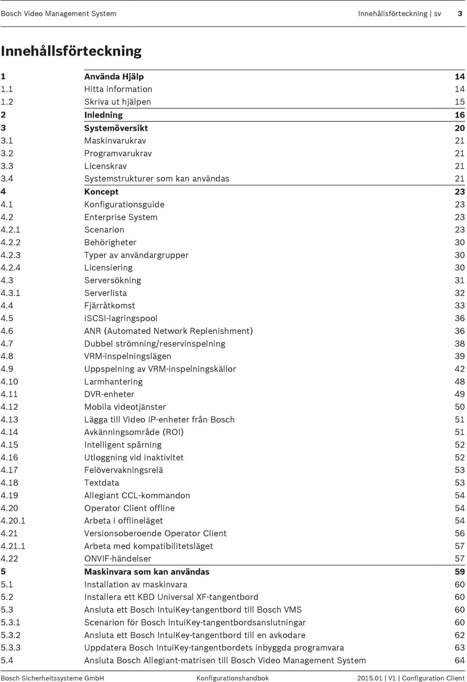 2.3 Typer av användargrupper 30 4.2.4 Licensiering 30 4.3 Serversökning 31 4.3.1 Serverlista 32 4.4 Fjärråtkomst 33 4.5 iscsi-lagringspool 36 4.6 ANR (Automated Network Replenishment) 36 4.