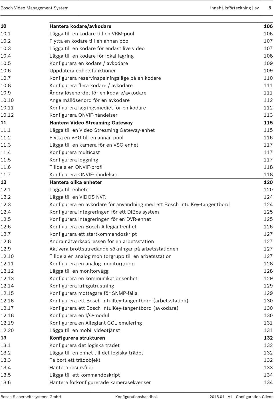 7 Konfigurera reservinspelningsläge på en kodare 110 10.8 Konfigurera flera kodare / avkodare 111 10.9 Ändra lösenordet för en kodare/avkodare 111 10.10 Ange mållösenord för en avkodare 112 10.