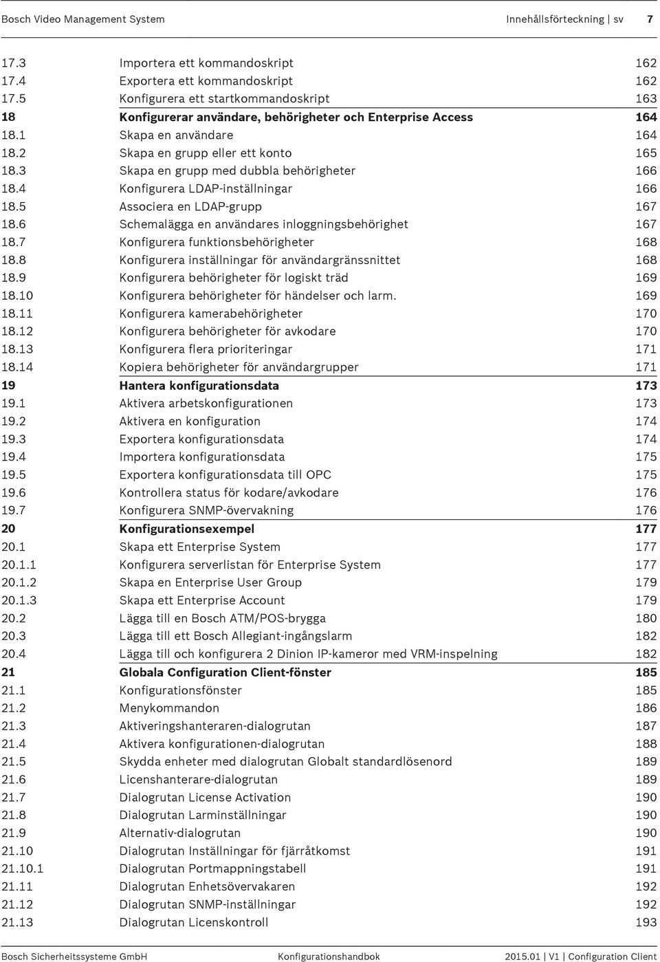 3 Skapa en grupp med dubbla behörigheter 166 18.4 Konfigurera LDAP-inställningar 166 18.5 Associera en LDAP-grupp 167 18.6 Schemalägga en användares inloggningsbehörighet 167 18.