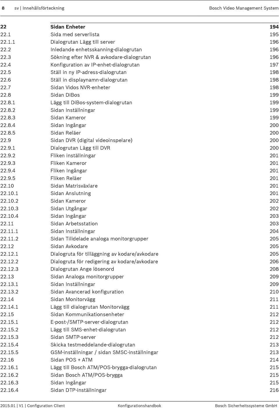 7 Sidan Vidos NVR-enheter 198 22.8 Sidan DiBos 199 22.8.1 Lägg till DiBos-system-dialogrutan 199 22.8.2 Sidan Inställningar 199 22.8.3 Sidan Kameror 199 22.8.4 Sidan Ingångar 200 22.8.5 Sidan Reläer 200 22.