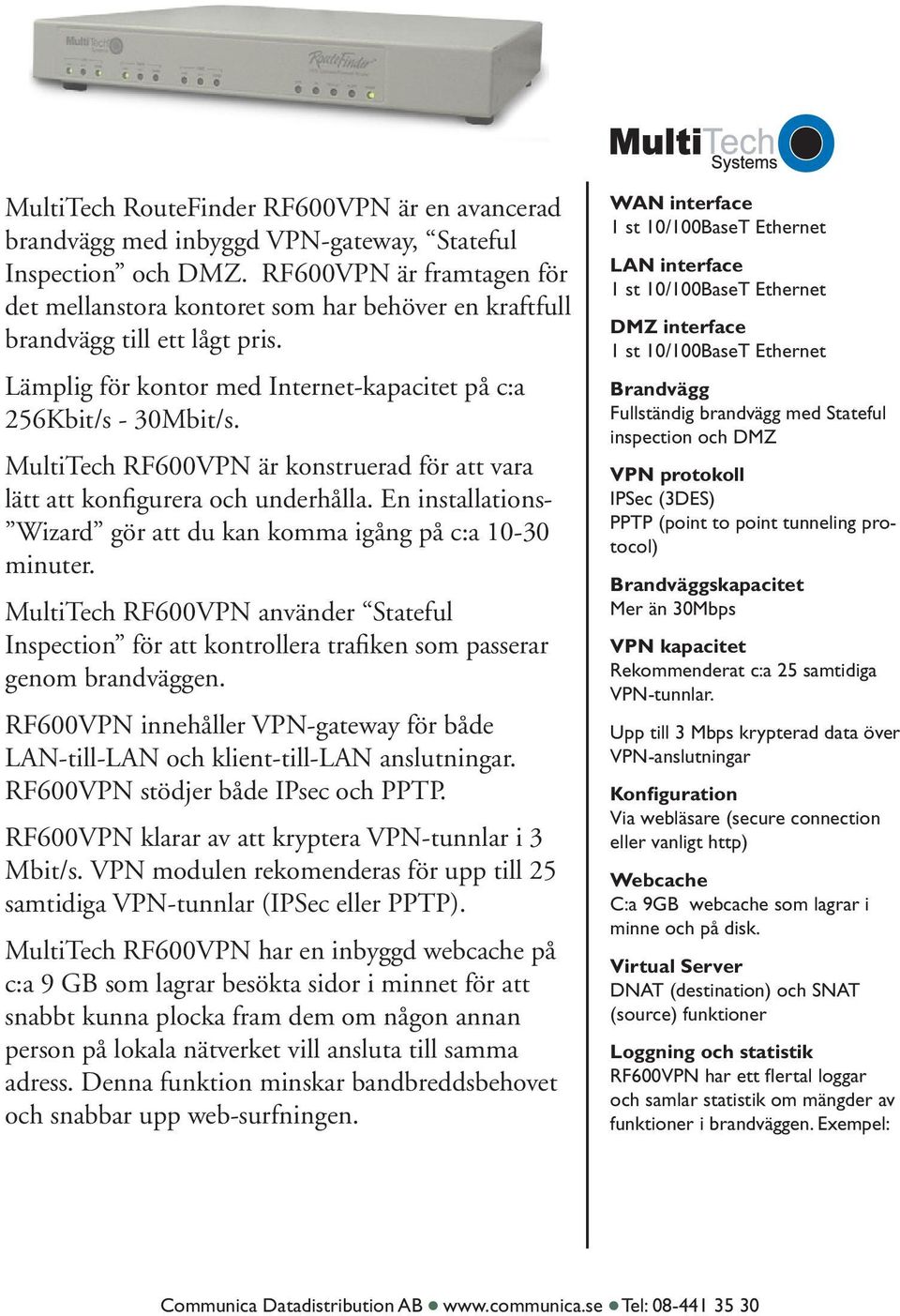 MultiTech RF600VPN är konstruerad för att vara lätt att konfigurera och underhålla. En installations- Wizard gör att du kan komma igång på c:a 10-30 minuter.