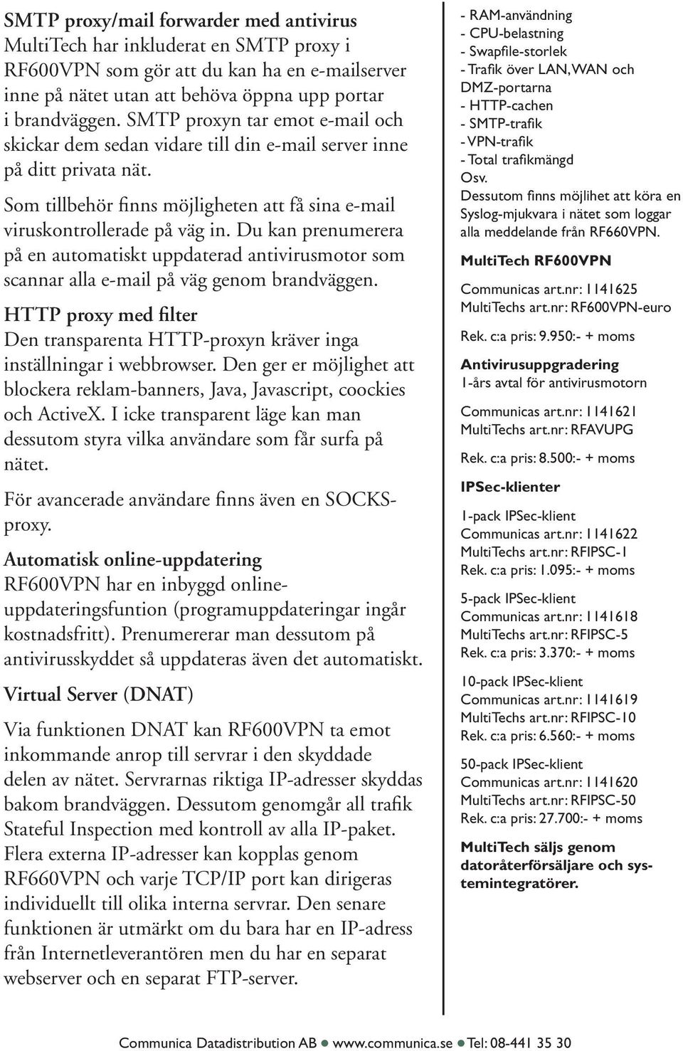 Du kan prenumerera på en automatiskt uppdaterad antivirusmotor som scannar alla e-mail på väg genom brandväggen.