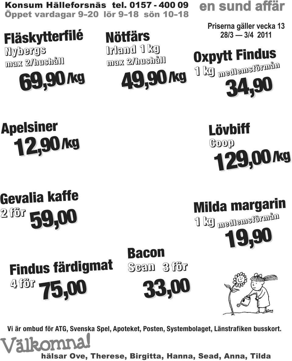 Priserna gäller vecka 13 28/3 3/4 2011 Oxpytt Findus 1 kg medlemsförmån 34, 34,90 Apelsiner 12 12,90,90/kg Lövbiff Coop 129 129,00,00/kg Gevalia kaffe 2 för Findus