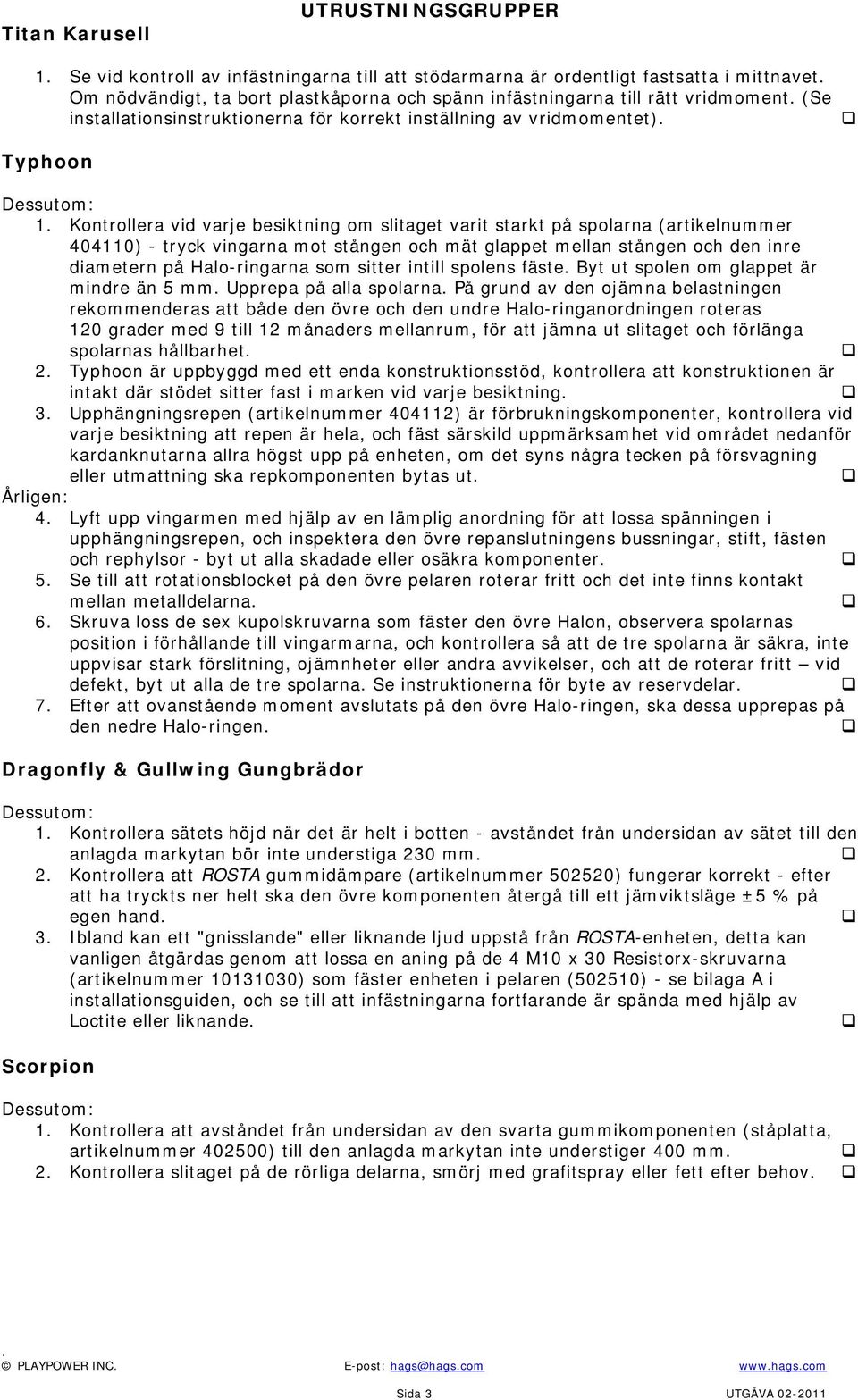 tryck vingarna mot stången och mät glappet mellan stången och den inre diametern på Halo-ringarna som sitter intill spolens fäste Byt ut spolen om glappet är mindre än 5 mm Upprepa på alla spolarna