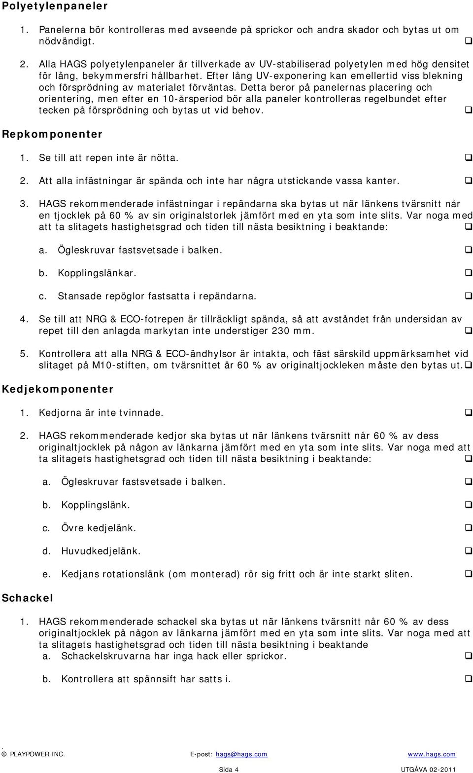 efter en 10-årsperiod bör alla paneler kontrolleras regelbundet efter tecken på försprödning och bytas ut vid behov Repkomponenter 1 Se till att repen inte är nötta 2 Att alla infästningar är spända