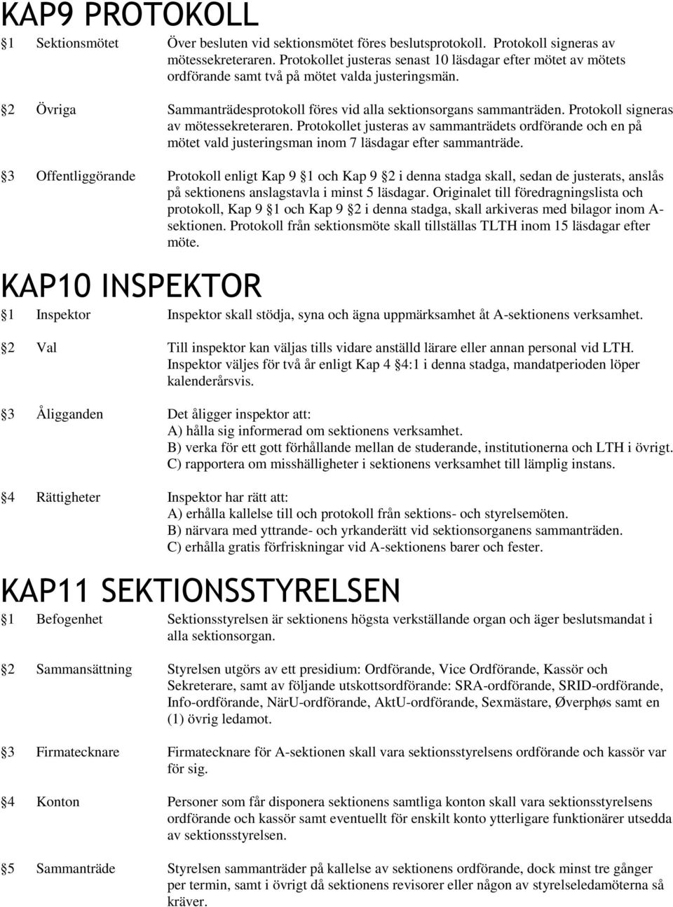 Protokoll signeras av mötessekreteraren. Protokollet justeras av sammanträdets ordförande och en på mötet vald justeringsman inom 7 läsdagar efter sammanträde.