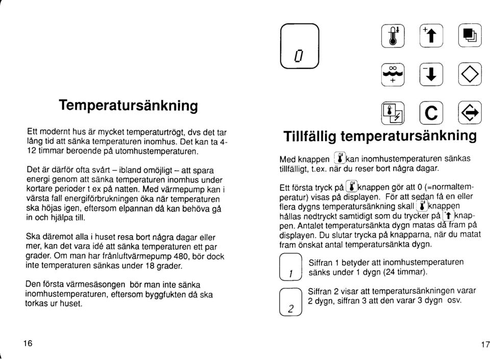 Med vdrmepump kan i vdrsta fall energif6rbrukningen oka ndr temperaturen ska hdjas igen, eftersom elpannan da kan behova ga in och hjrilpa till.