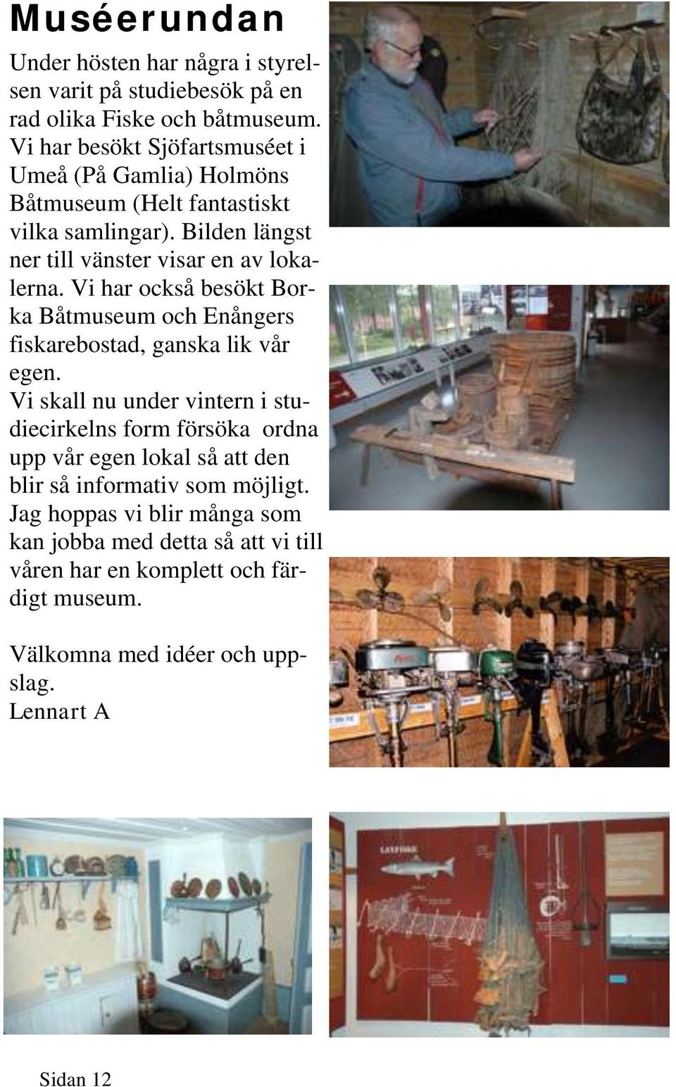 Vi har också besökt Borka Båtmuseum och Enångers fiskarebostad, ganska lik vår egen.