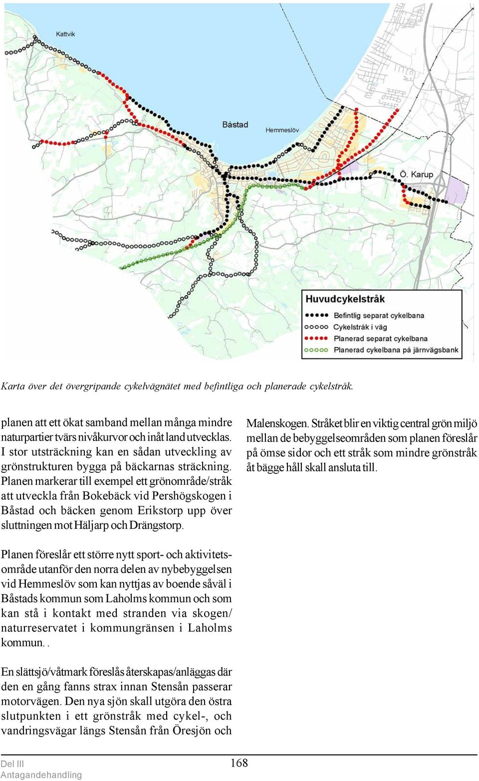 Planen markerar till exempel ett grönområde/stråk att utveckla från Bokebäck vid Pershögskogen i Båstad och bäcken genom Erikstorp upp över sluttningen mot Häljarp och Drängstorp. Malenskogen.