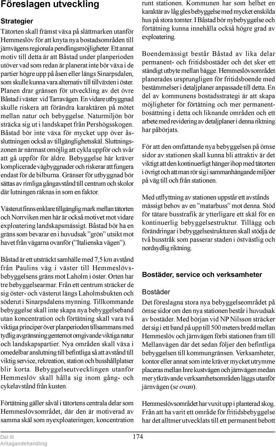 till tillväxten i öster. Planen drar gränsen för utveckling av det övre Båstad i väster vid Tarravägen. En vidare utbyggnad skulle riskera att förändra karaktären på mötet mellan natur och bebyggelse.