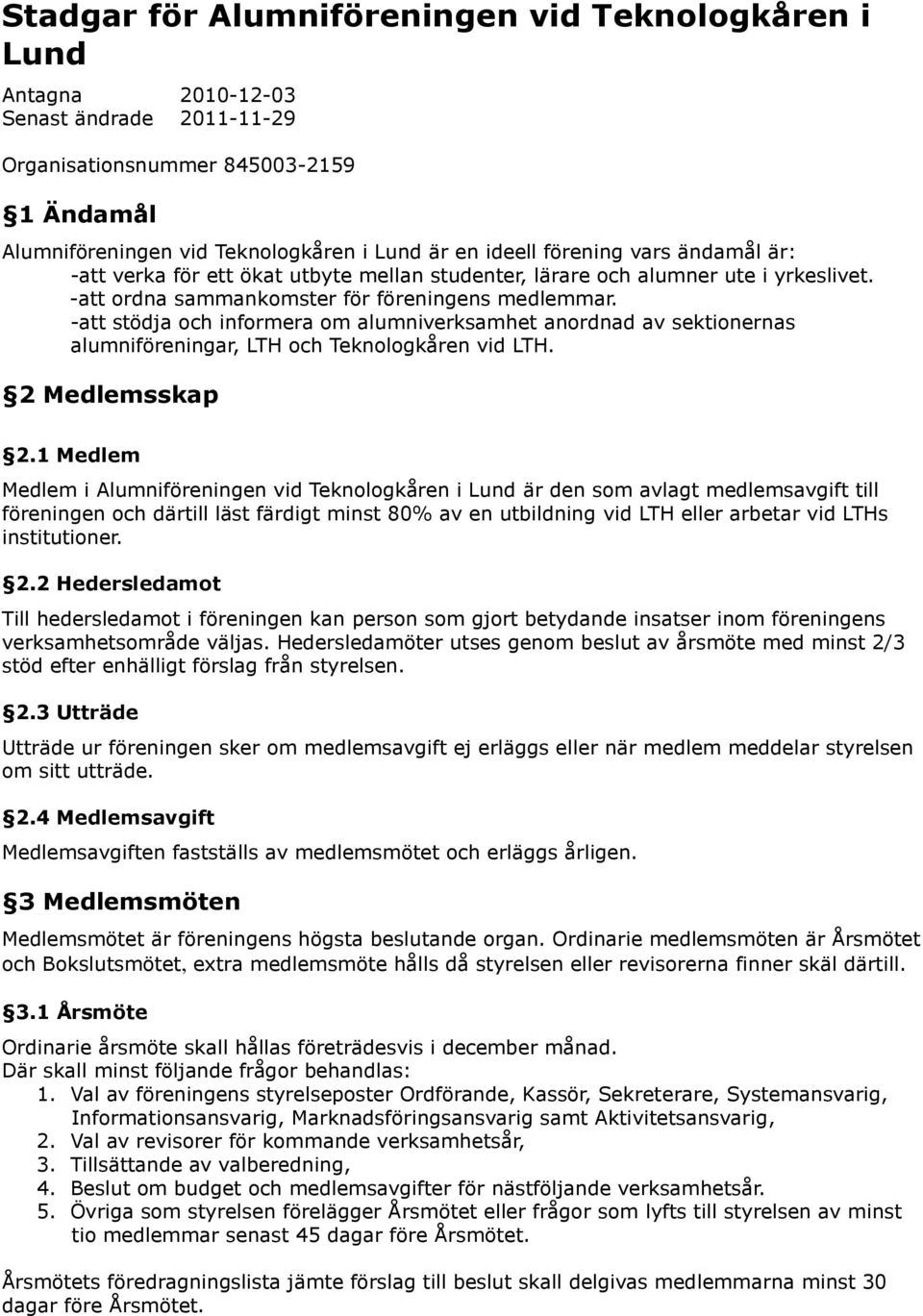 -att stödja och informera om alumniverksamhet anordnad av sektionernas alumniföreningar, LTH och Teknologkåren vid LTH. 2 Medlemsskap 2.