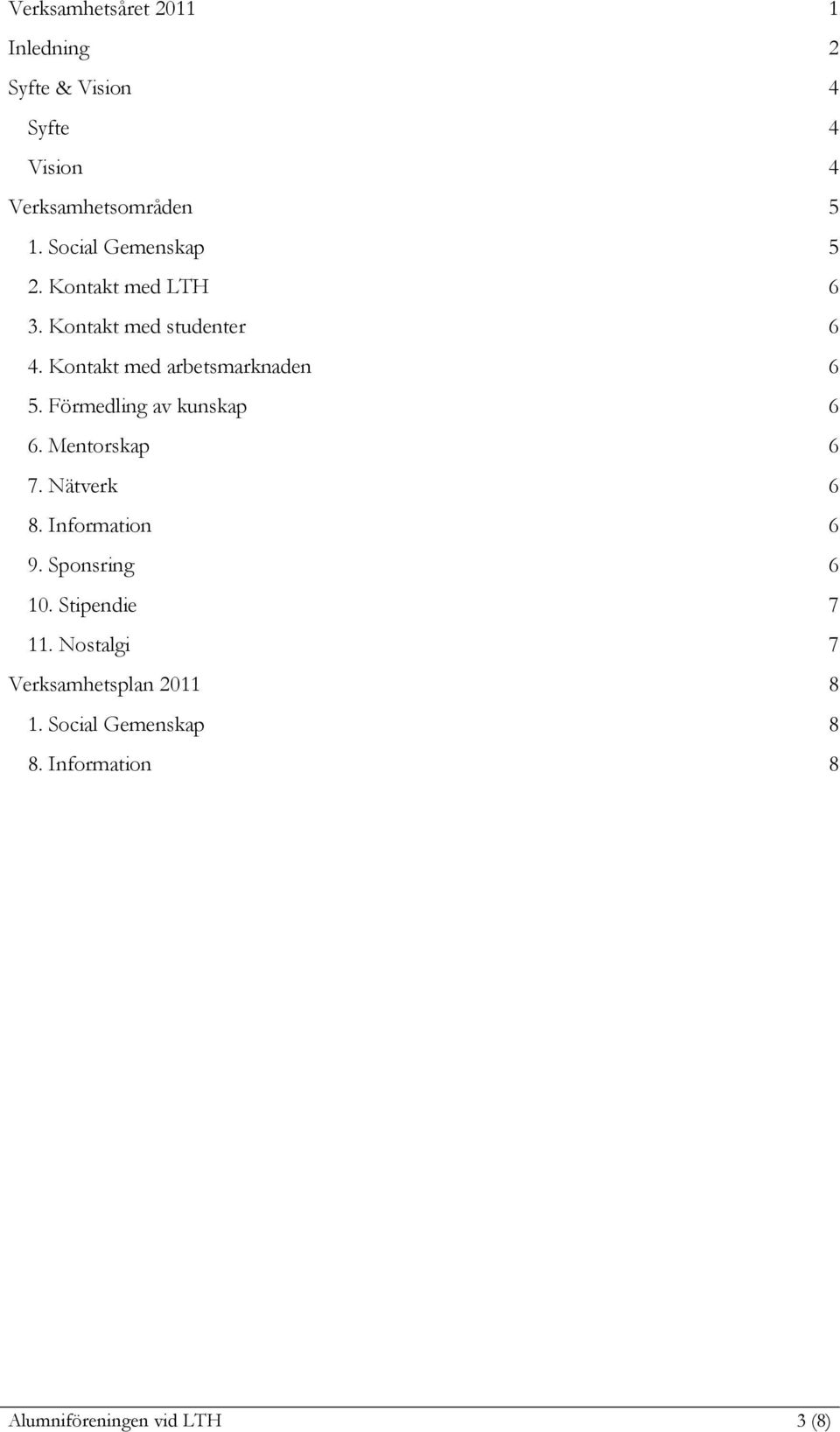 Kontakt med arbetsmarknaden 6 5. Förmedling av kunskap 6 6. Mentorskap 6 7. Nätverk 6 8.