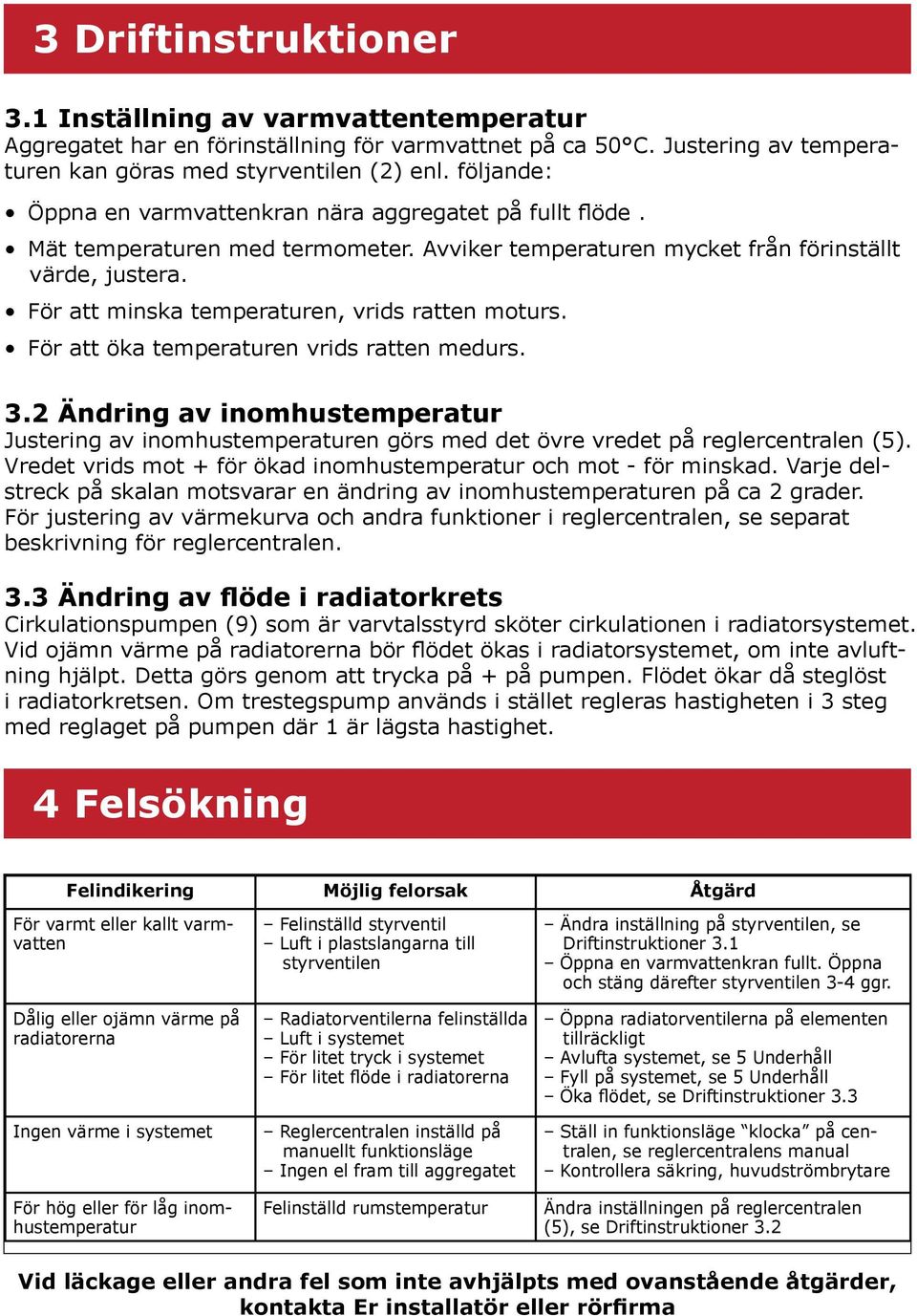 För att minska temperaturen, vrids ratten moturs. För att öka temperaturen vrids ratten medurs. 3.