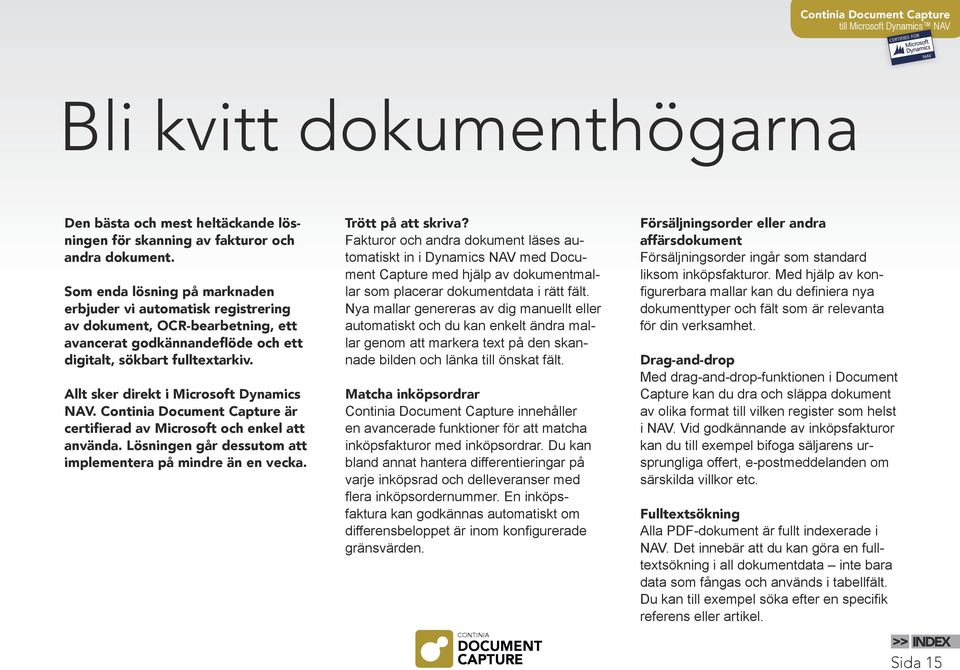 Allt sker direkt i Microsoft Dynamics NAV. Continia Document Capture är certifierad av Microsoft och enkel att använda. Lösningen går dessutom att implementera på mindre än en vecka.