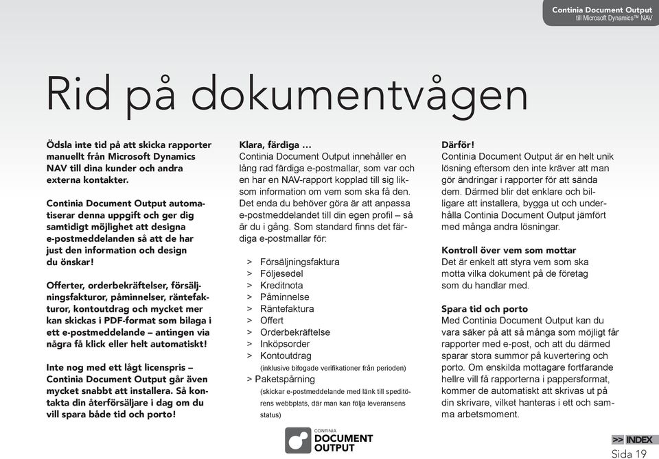 Offerter, orderbekräftelser, försäljningsfakturor, påminnelser, räntefakturor, kontoutdrag och mycket mer kan skickas i PDF-format som bilaga i ett e-postmeddelande antingen via några få klick eller