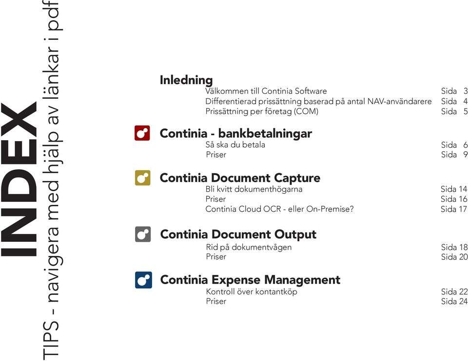 CONTINIA DOCUMENT Continia Document Capture CAPTURE Sida 6 Sida 9 Bli kvitt dokumenthögarna Sida 14 Priser Sida 16 Continia Cloud OCR - eller