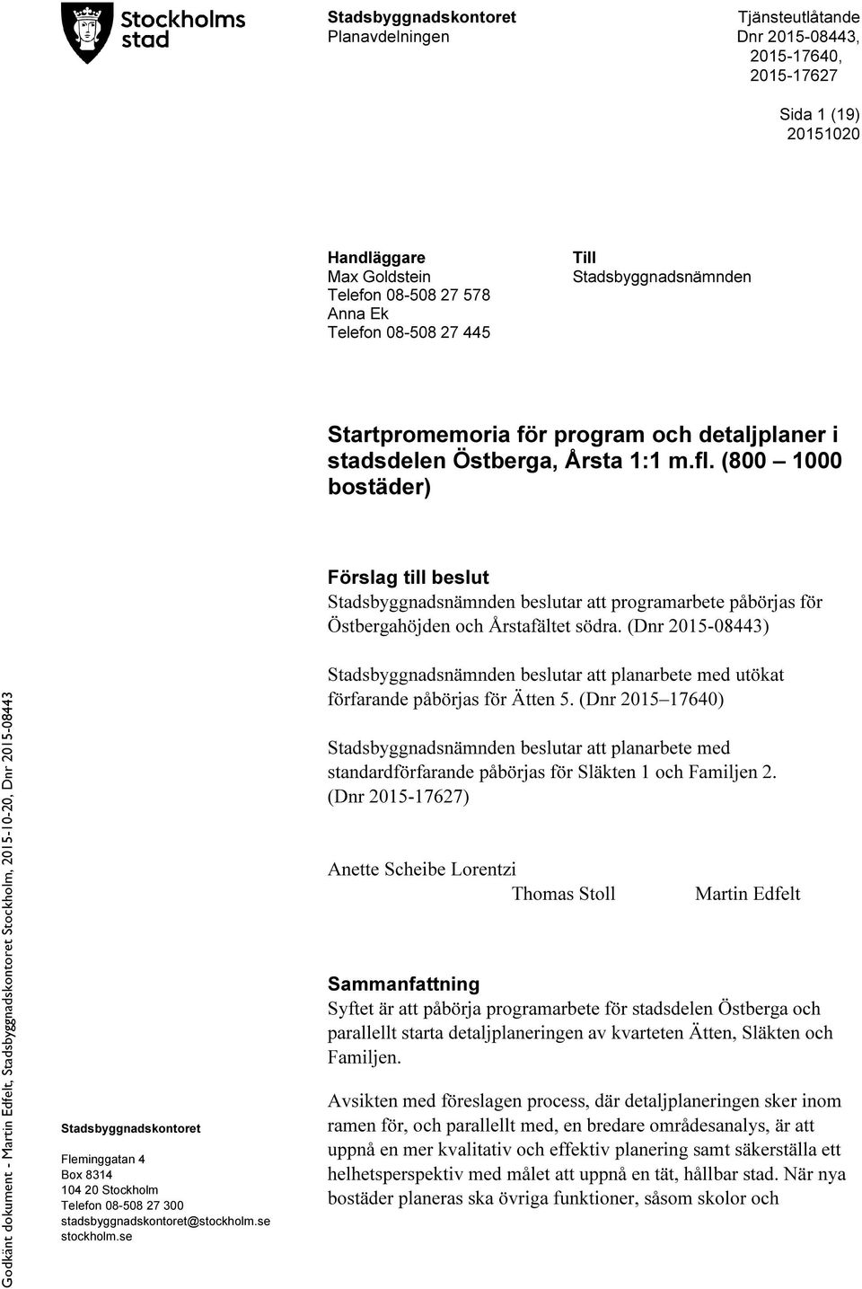 (800 1000 bostäder) Förslag till beslut Stadsbyggnadsnämnden beslutar att programarbete påbörjas för Östbergahöjden och Årstafältet södra.