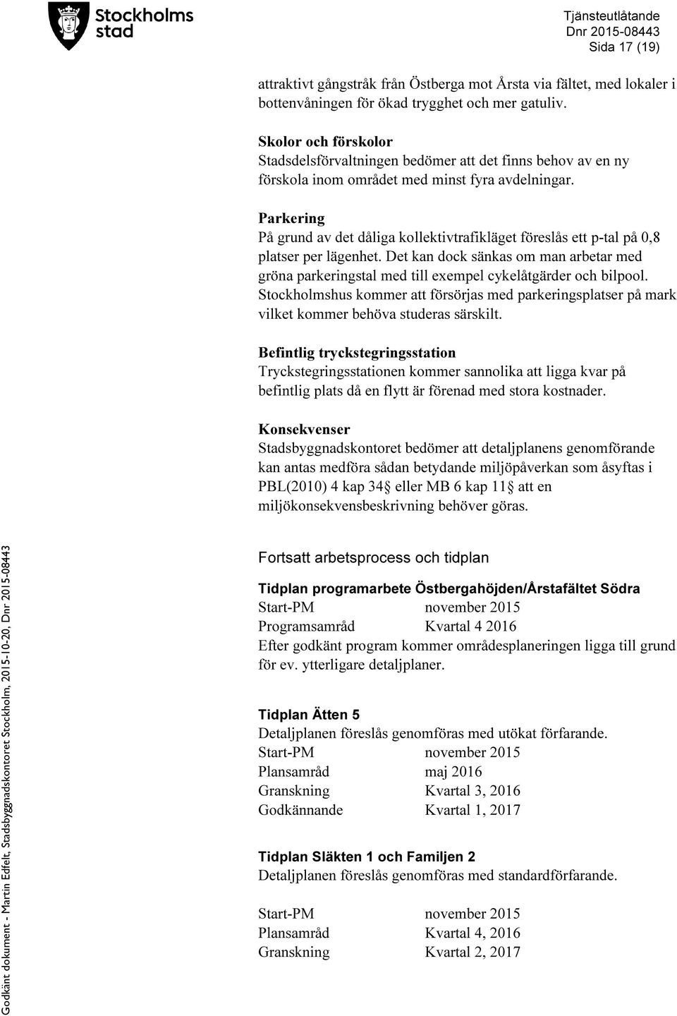 Parkering På grund av det dåliga kollektivtrafikläget föreslås ett p-tal på 0,8 platser per lägenhet.