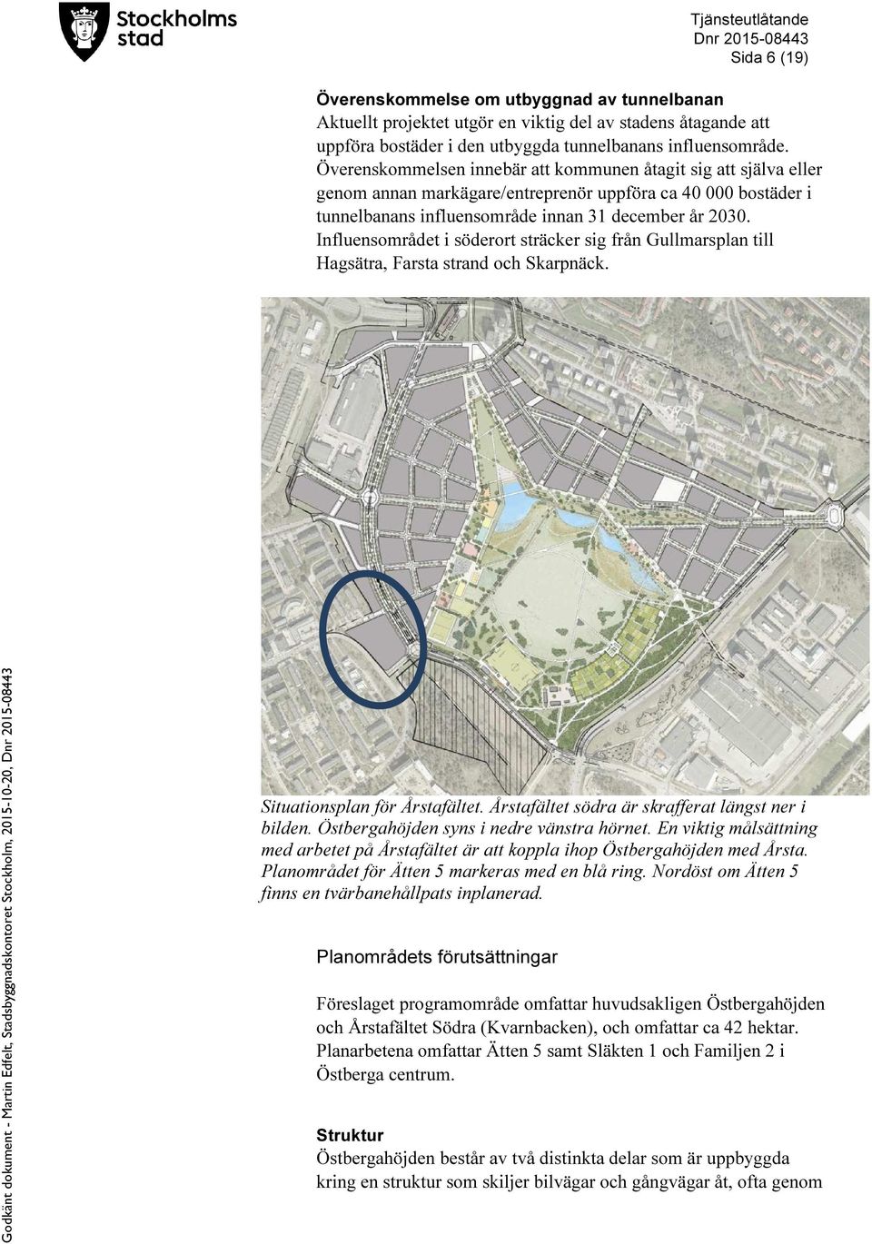 Influensområdet i söderort sträcker sig från Gullmarsplan till Hagsätra, Farsta strand och Skarpnäck. Situationsplan för Årstafältet. Årstafältet södra är skrafferat längst ner i bilden.