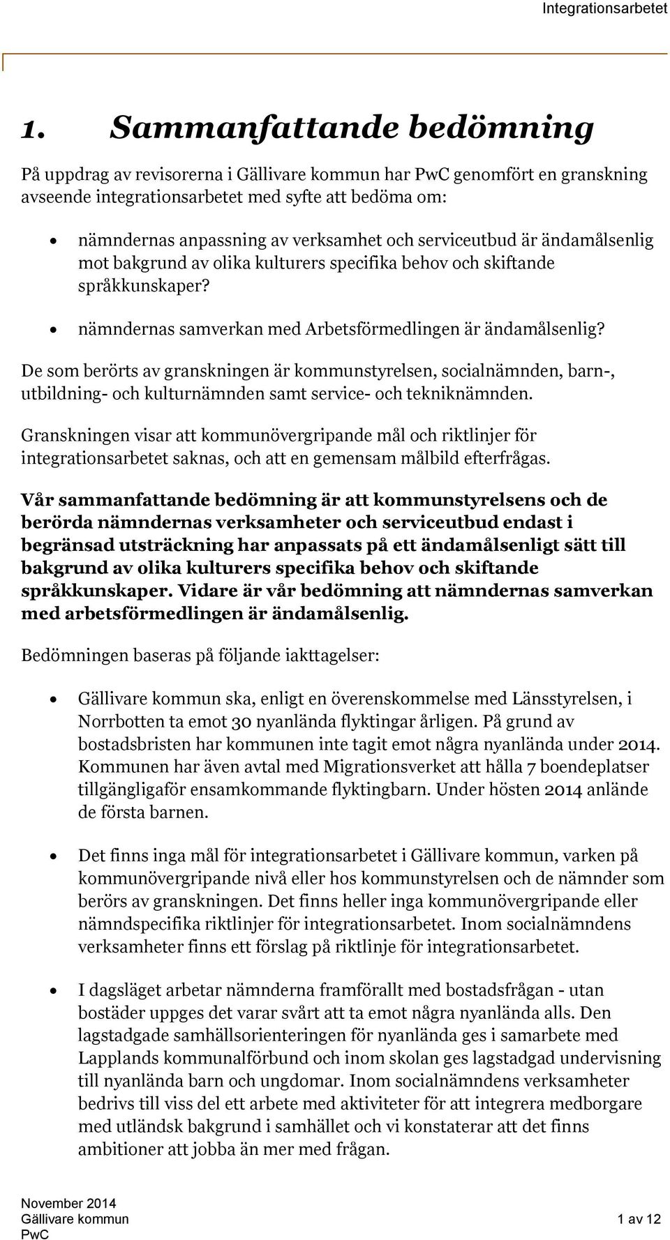 De som berörts av granskningen är kommunstyrelsen, socialnämnden, barn-, utbildning- och kulturnämnden samt service- och tekniknämnden.