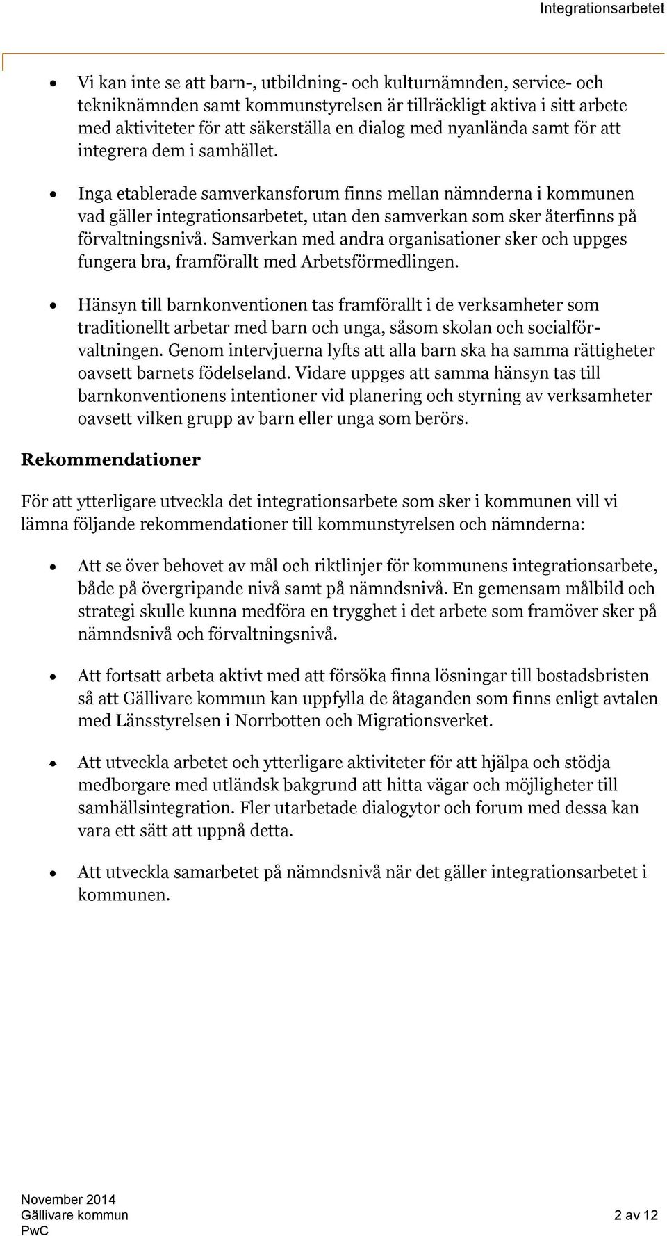 Inga etablerade samverkansforum finns mellan nämnderna i kommunen vad gäller integrationsarbetet, utan den samverkan som sker återfinns på förvaltningsnivå.