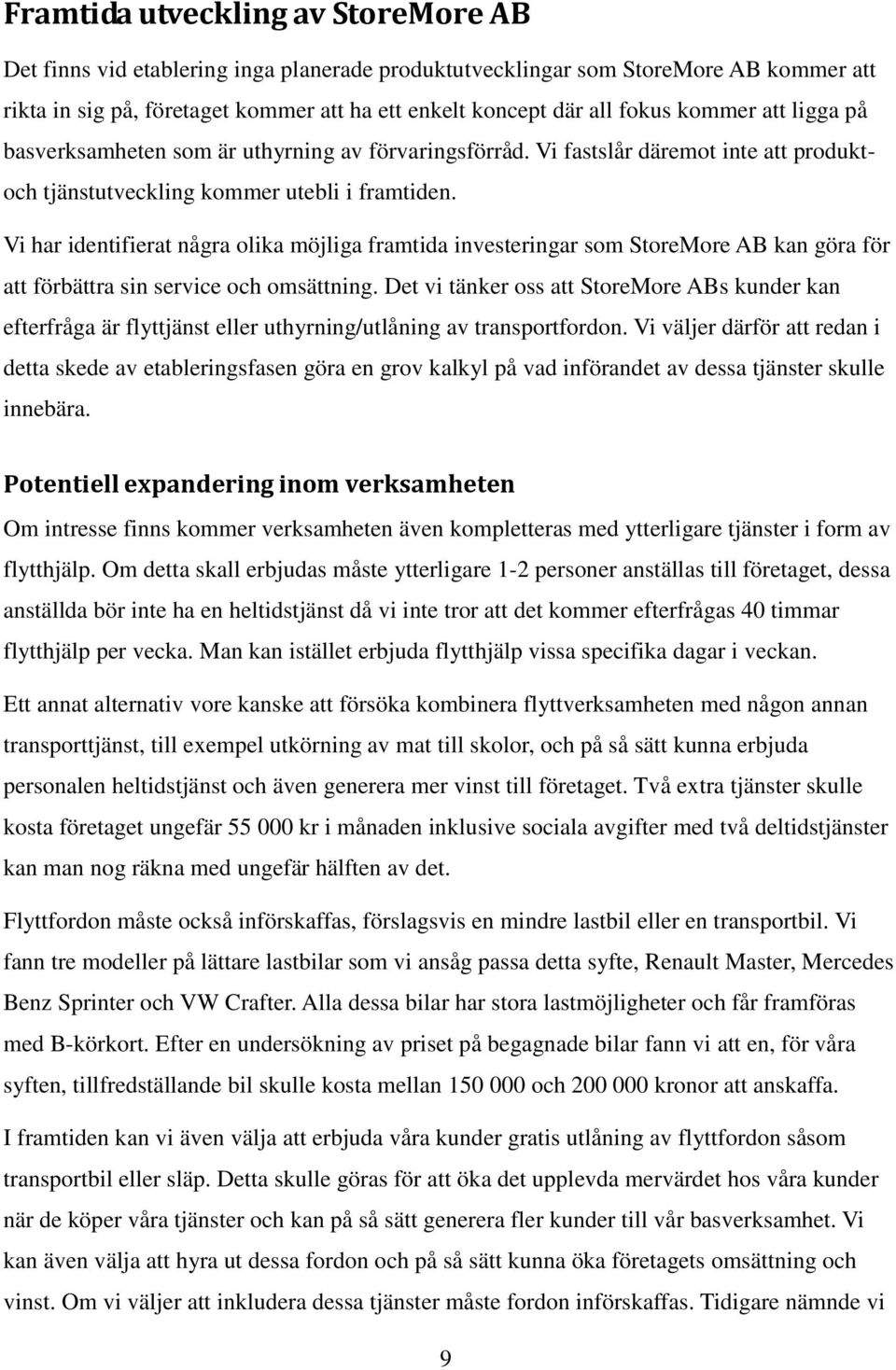 Vi har identifierat några olika möjliga framtida investeringar som StoreMore AB kan göra för att förbättra sin service och omsättning.