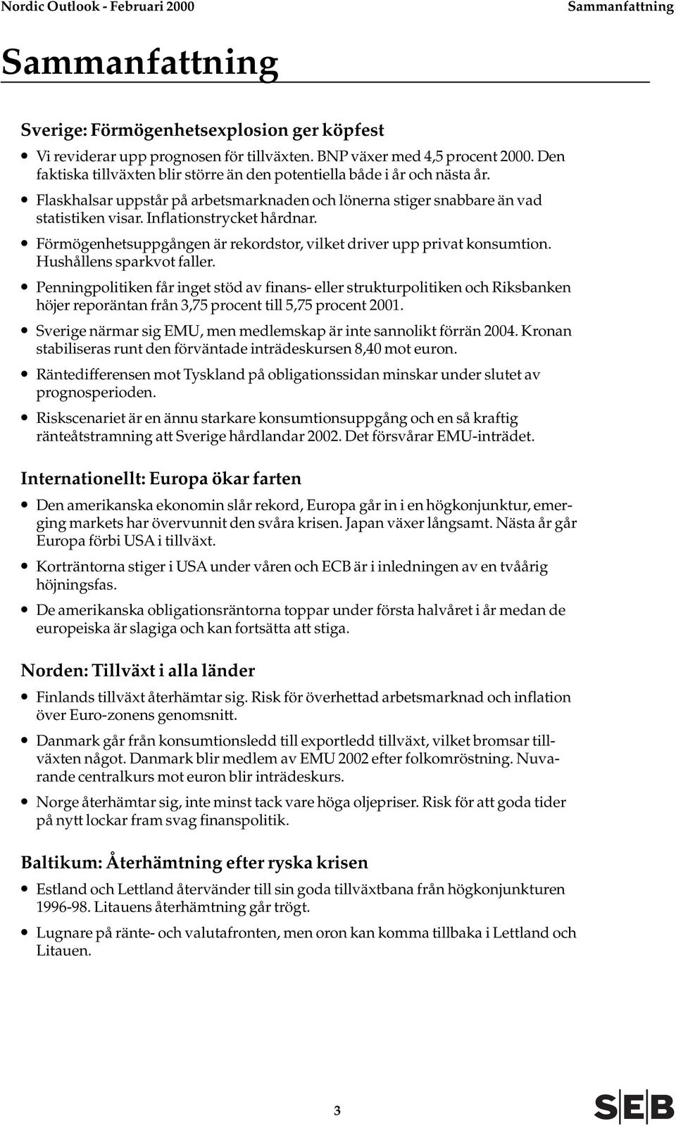 Förmögenhetsuppgången är rekordstor, vilket driver upp privat konsumtion. Hushållens sparkvot faller.