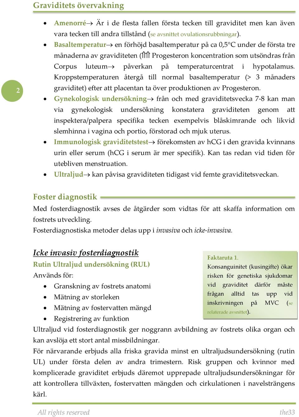 hypotalamus. Kroppstemperaturen återgå till normal basaltemperatur (> 3 månaders graviditet) efter att placentan ta över produktionen av Progesteron.