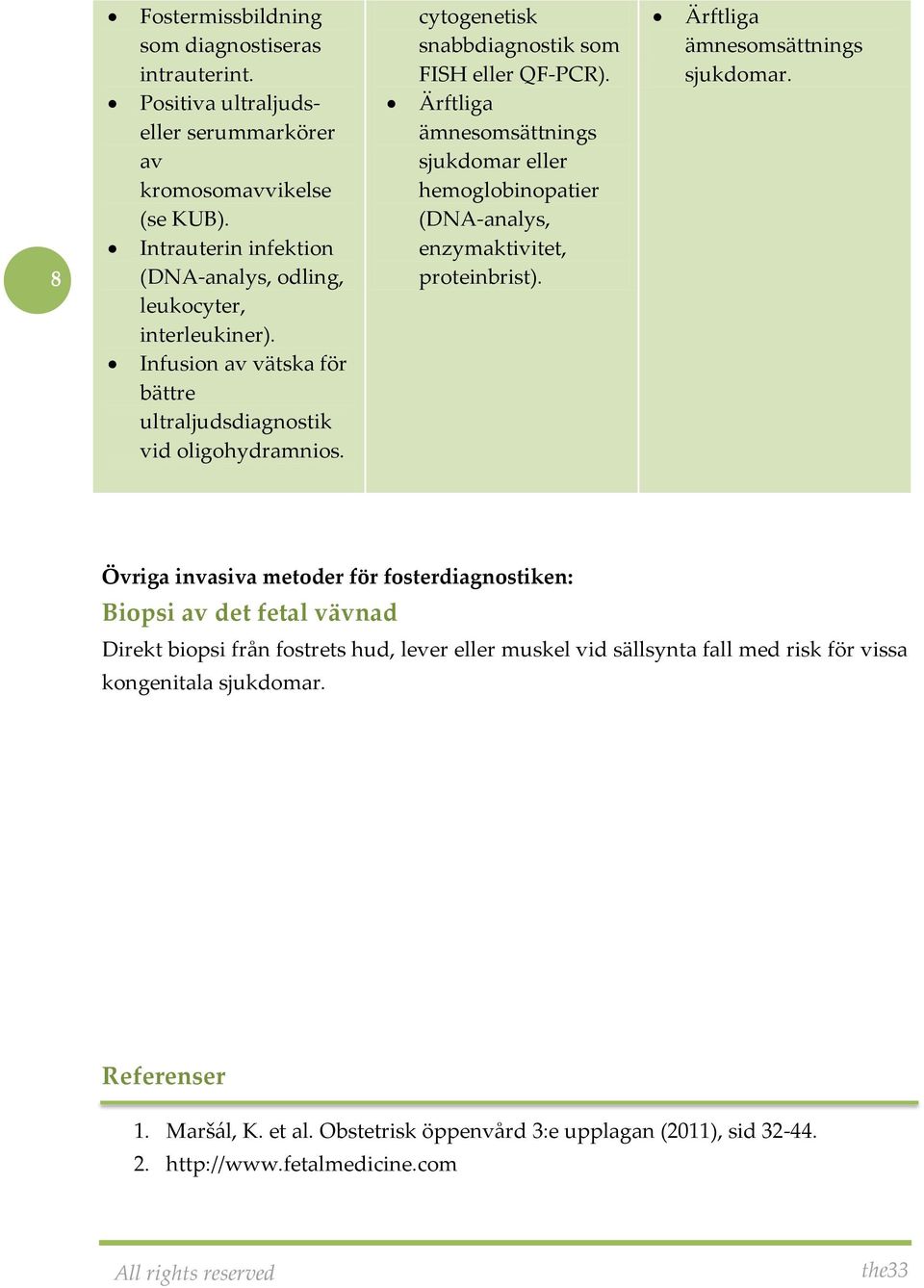 cytogenetisk snabbdiagnostik som FISH eller QF-PCR). Ärftliga ämnesomsättnings sjukdomar eller hemoglobinopatier (DNA-analys, enzymaktivitet, proteinbrist).