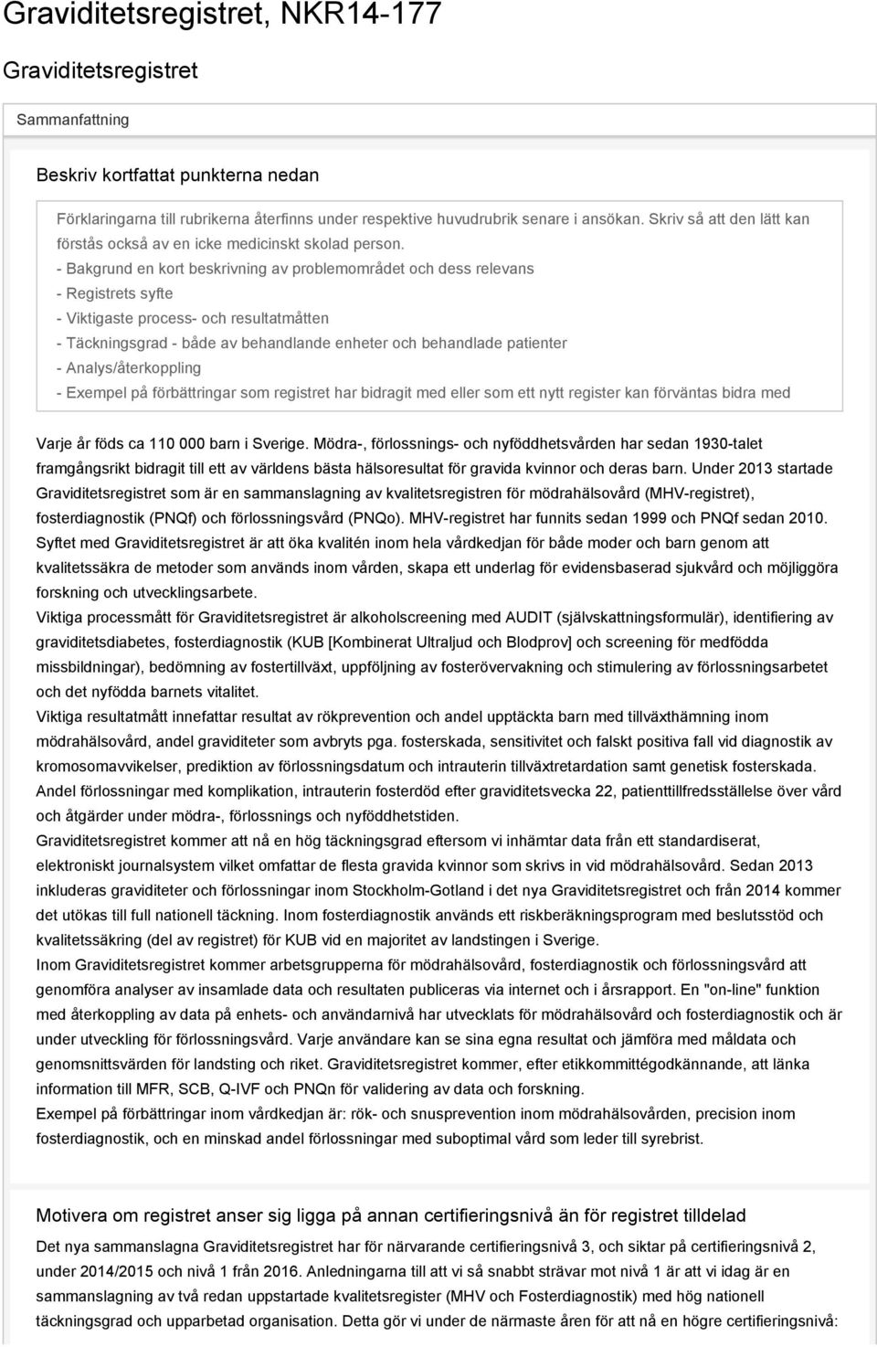 - Bakgrund en kort beskrivning av problemområdet och dess relevans - Registrets syfte - Viktigaste process- och resultatmåtten - Täckningsgrad - både av behandlande enheter och behandlade patienter -